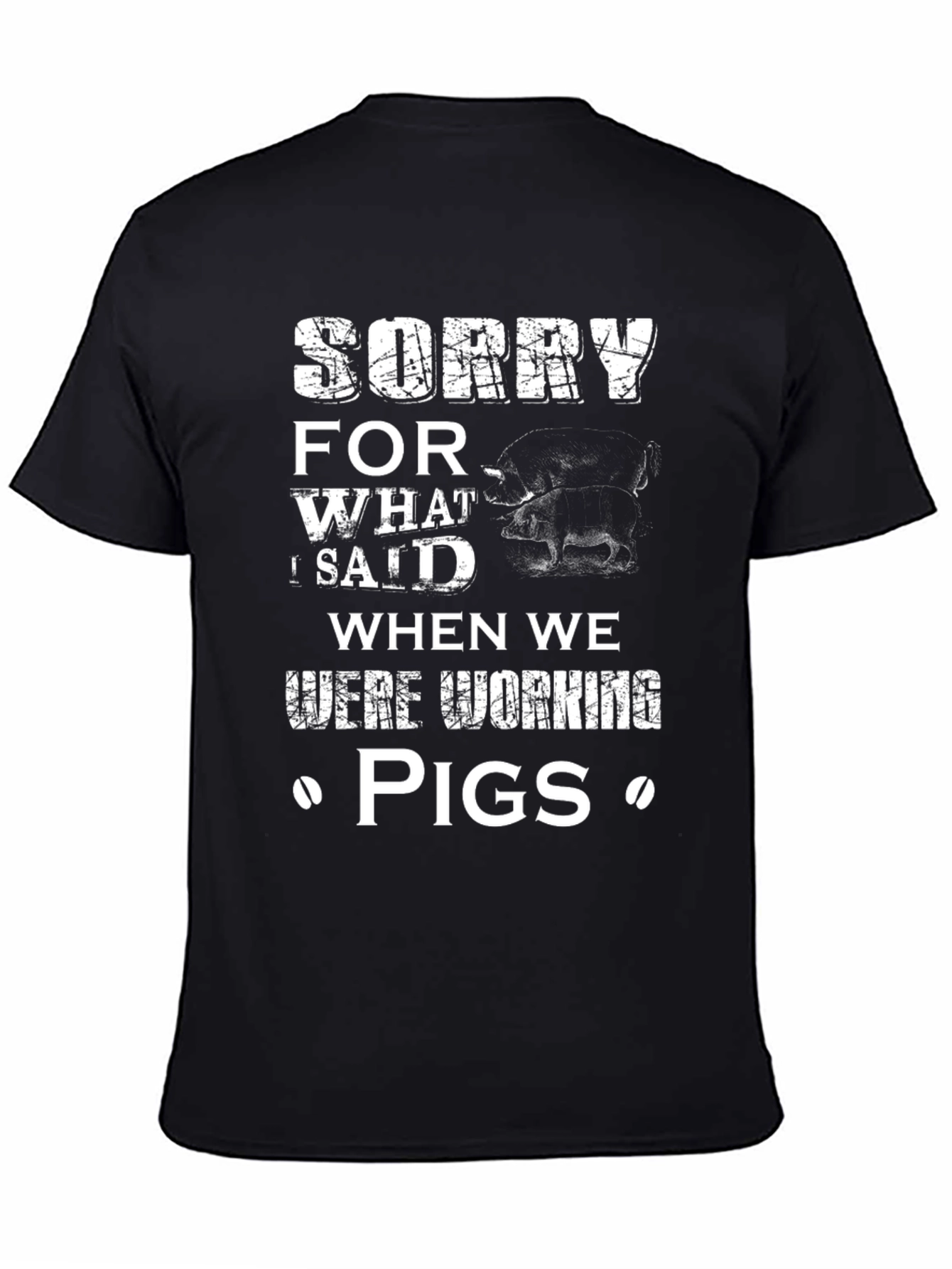 Black Sorry for What I Said When We Were Working Pigs Funny T-Shirt view 4