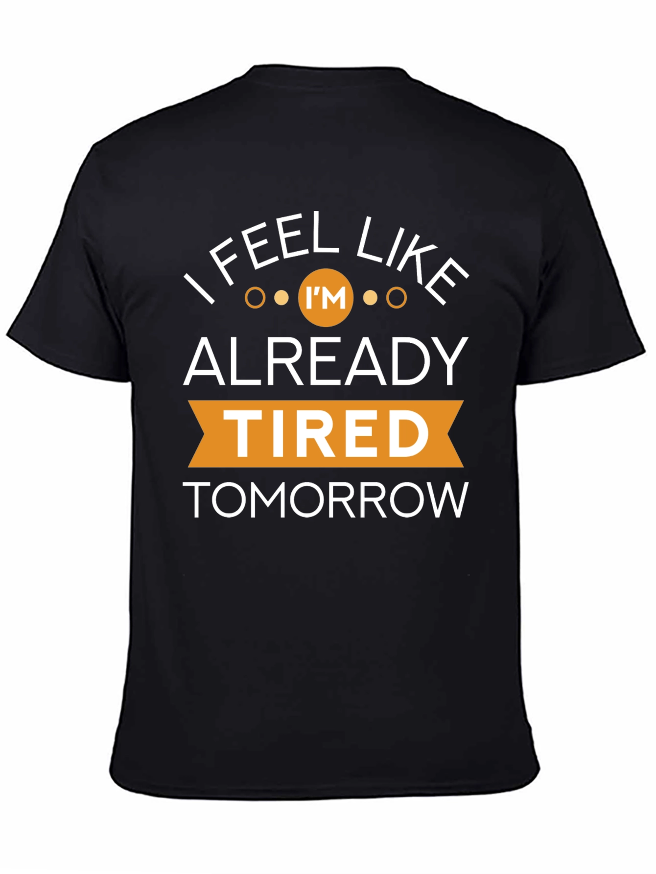 Black I Feel Like I'm Already Tired Tomorrow T-Shirt view 4