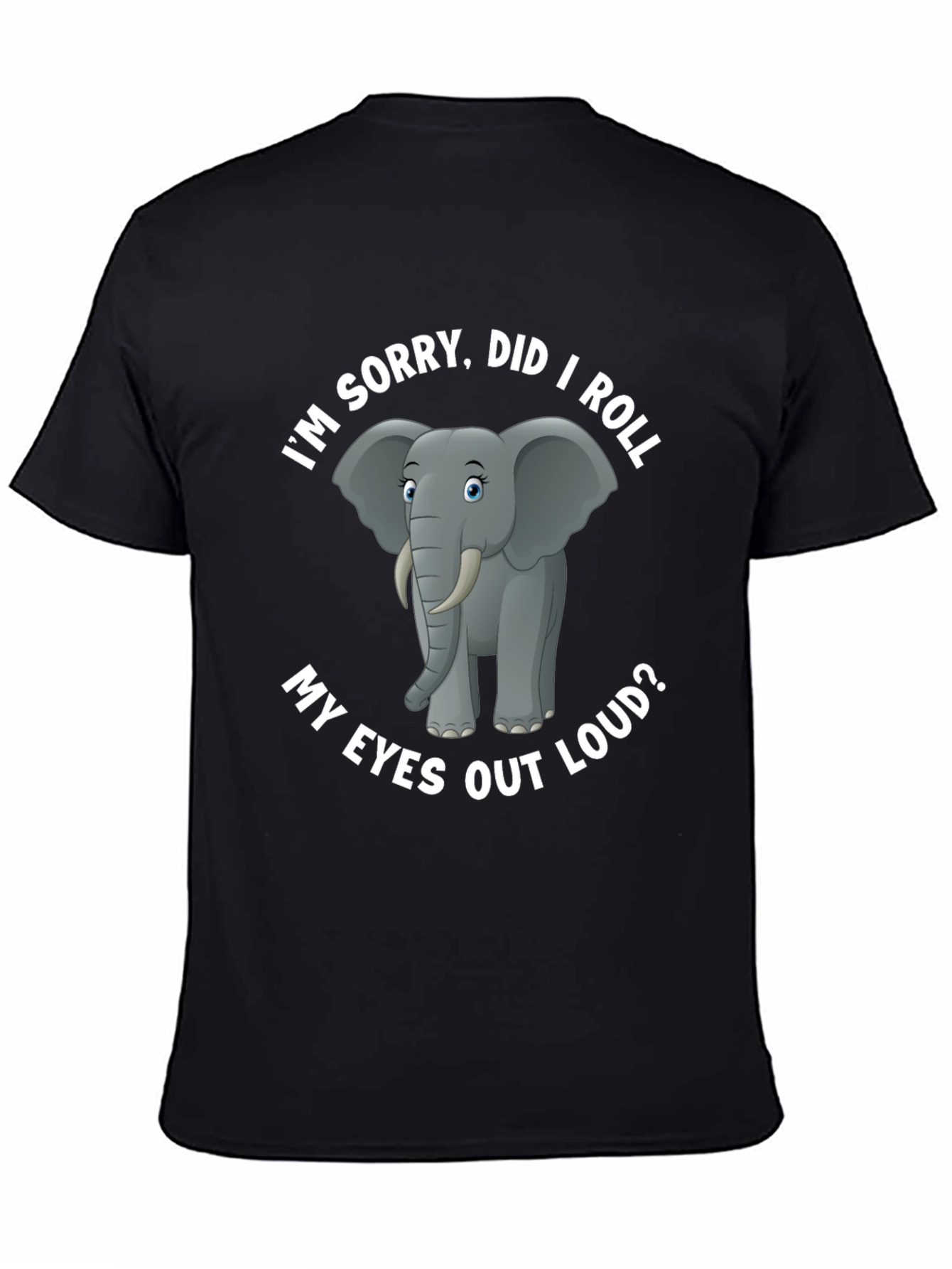 Black Elephant T-Shirt: I'm Sorry, Did I Roll My Eyes Out Loud? view 4
