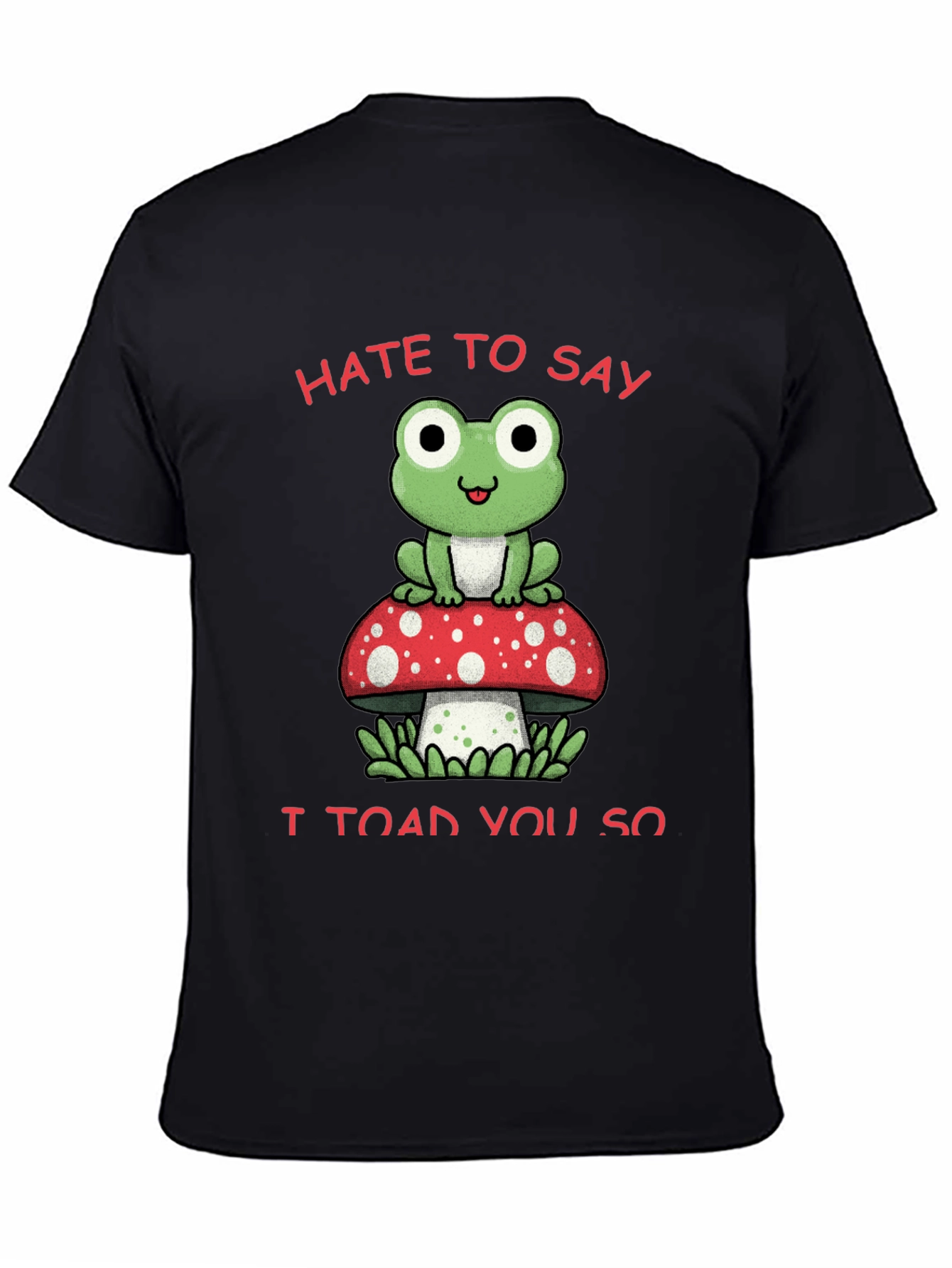 Black Hate to Say I Toad You So T-Shirt view 4
