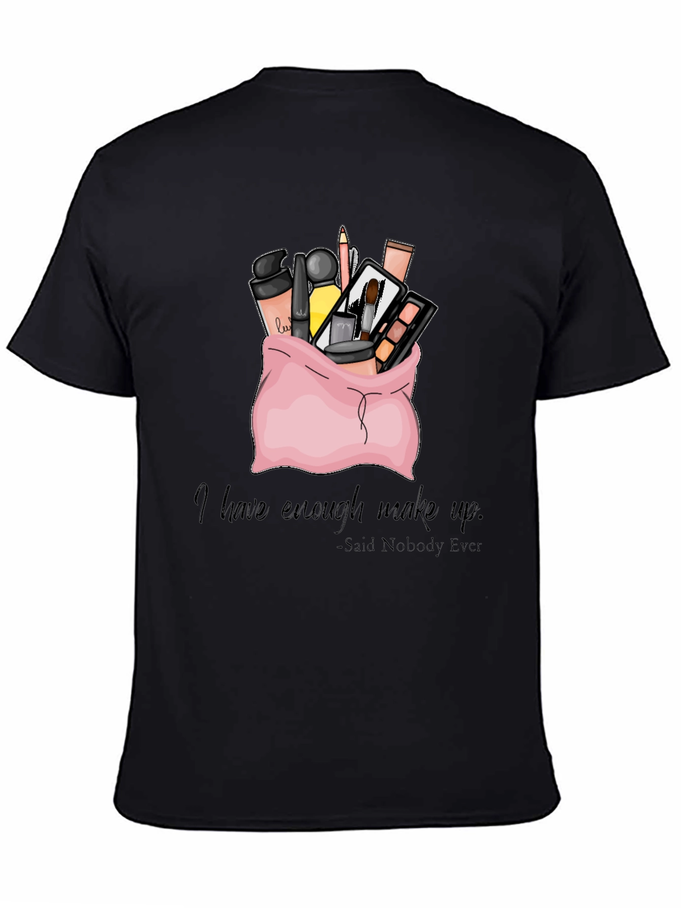 Black Makeup Bag T-Shirt: I Have Enough Makeup - Said Nobody Ever view 4