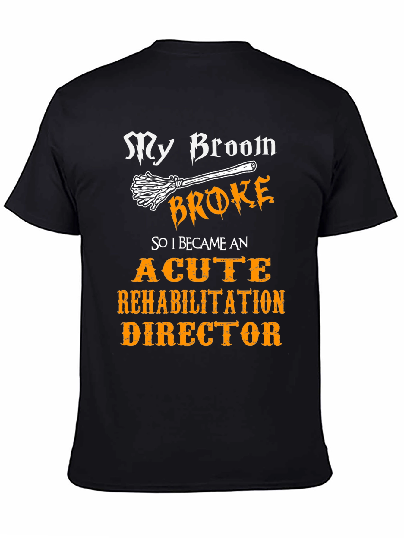 Black My Broom Broke, Acute Rehabilitation Director T-Shirt view 4