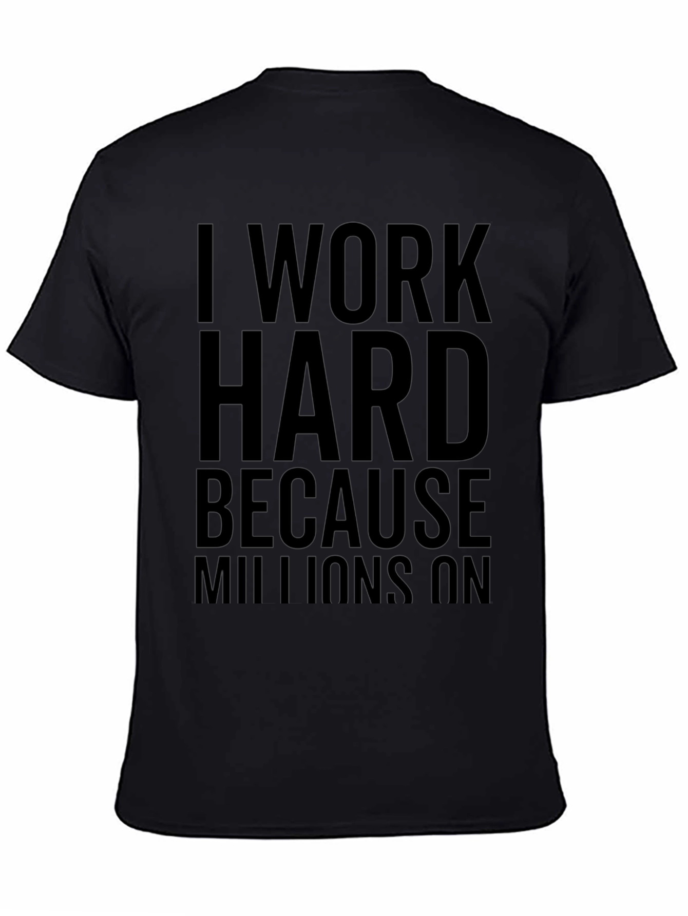 Black I Work Hard Because Millions On T-Shirt view 4