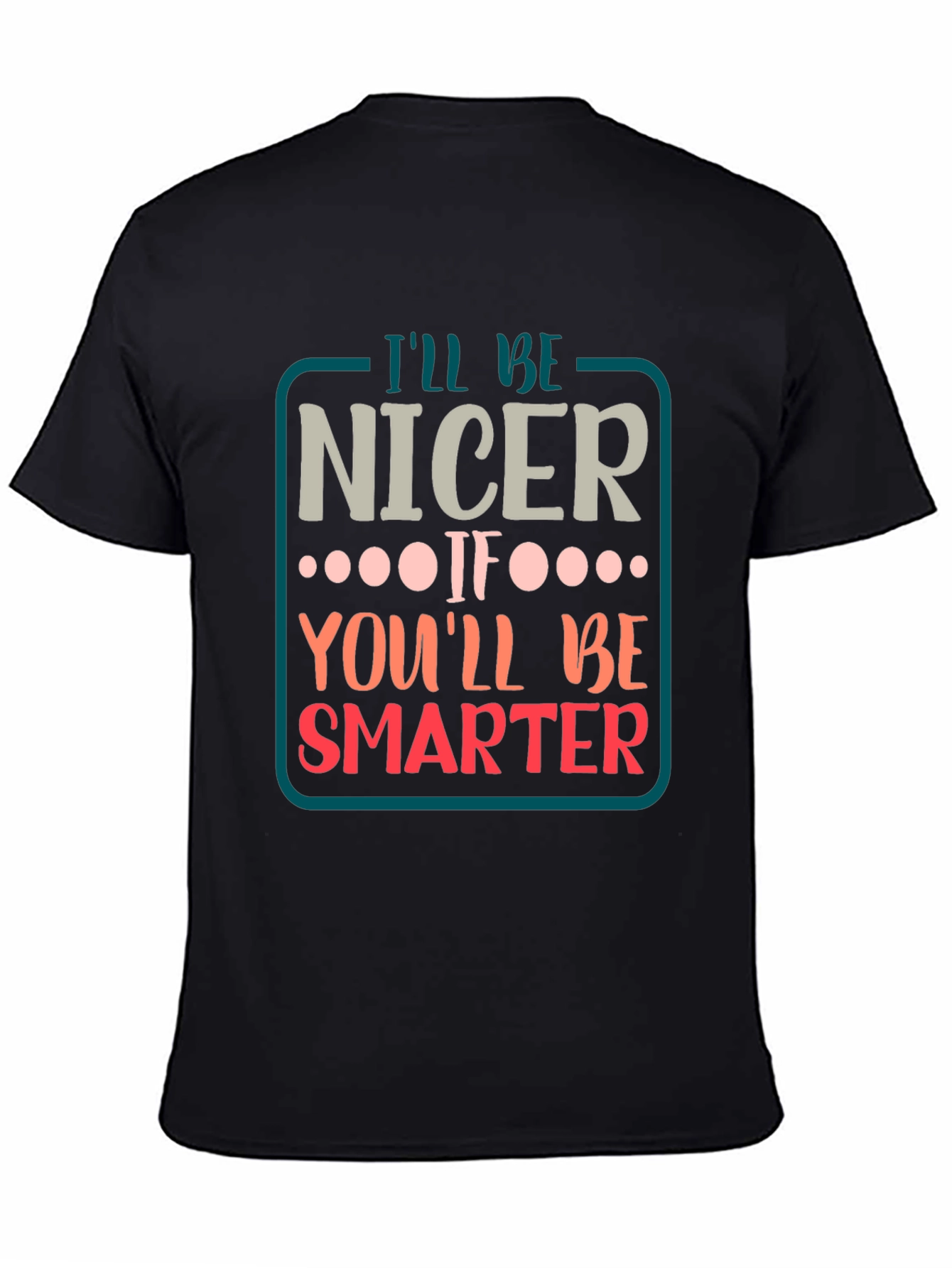 Black Funny Sarcastic T-Shirt - I'll Be Nicer If... view 4