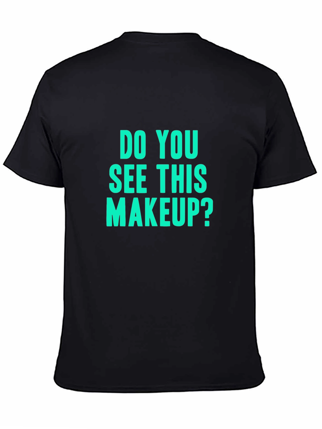 Black Do You See This Makeup? Black Graphic T-Shirt view 4