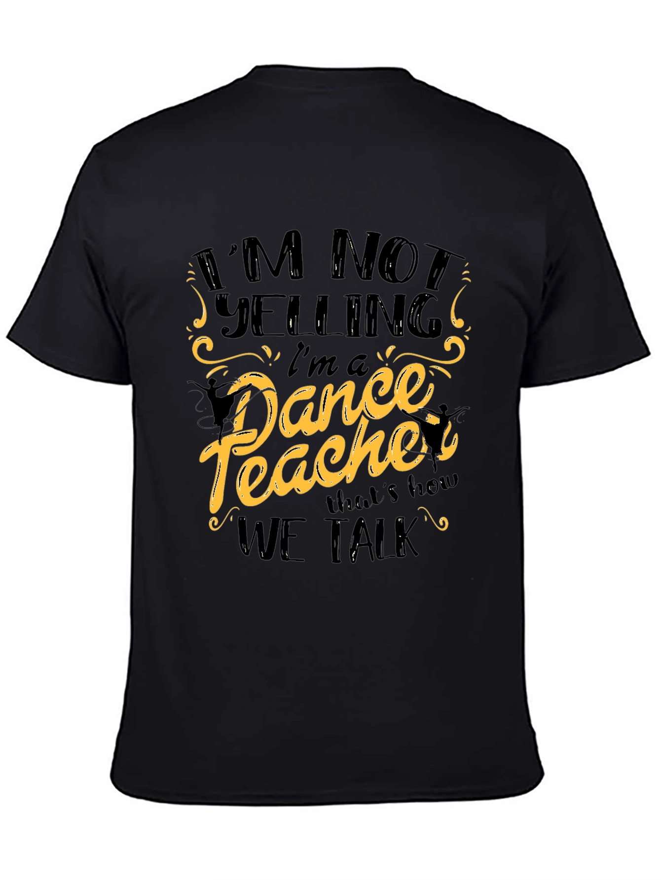 Black I'm Not Yelling I'm a Dance Teacher Black T-Shirt view 4