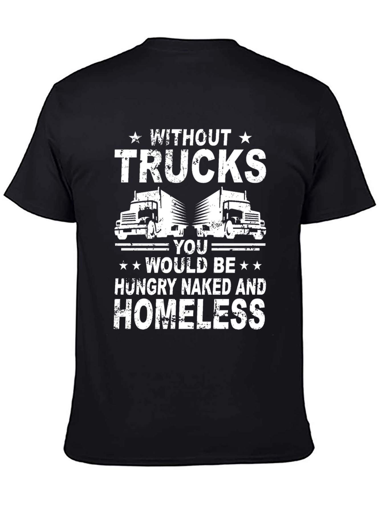 Black Truck Driver T-Shirt - Without Trucks, You'd Be Homeless! view 4