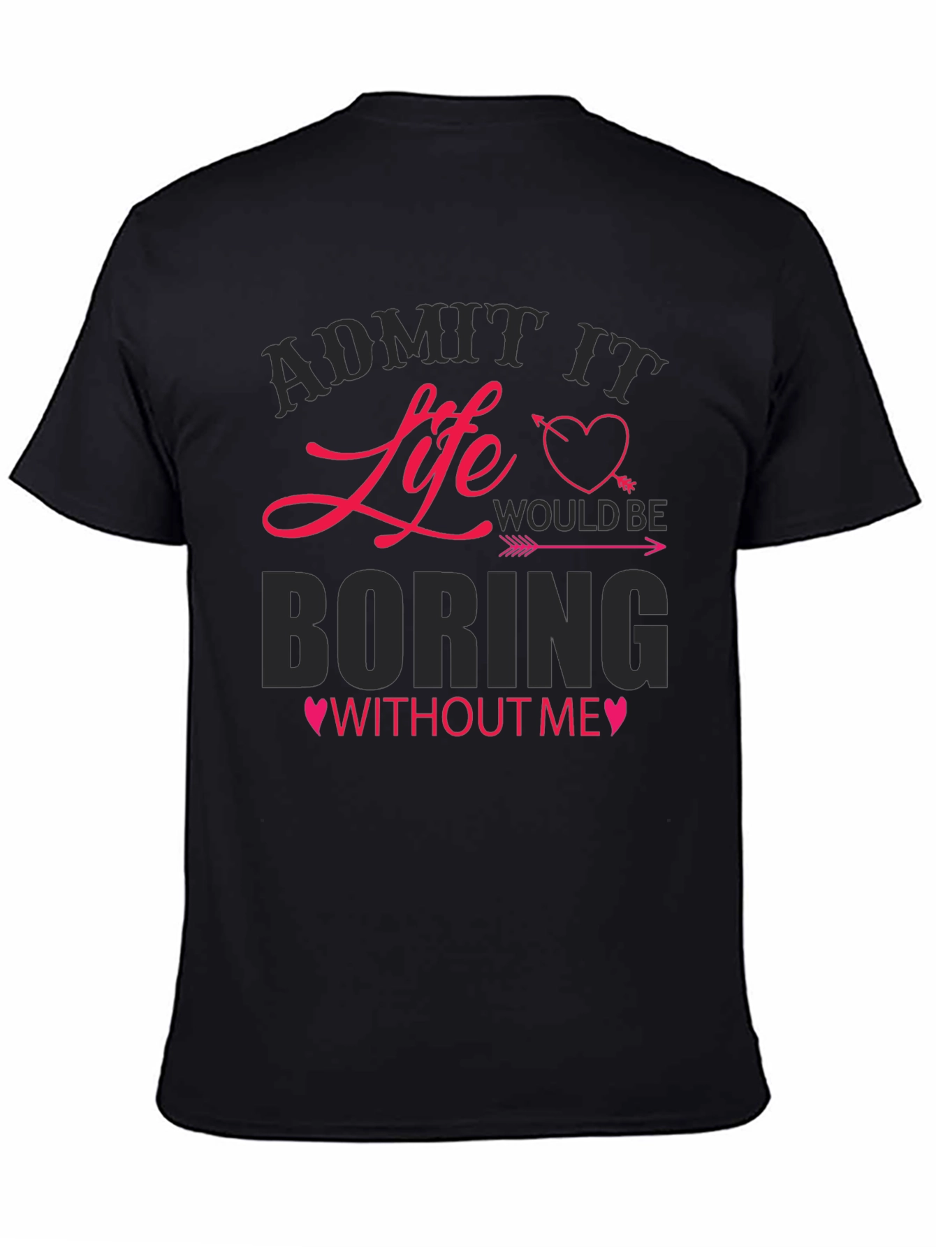 Black Admit It Life Would Be Boring Without Me T-Shirt view 4