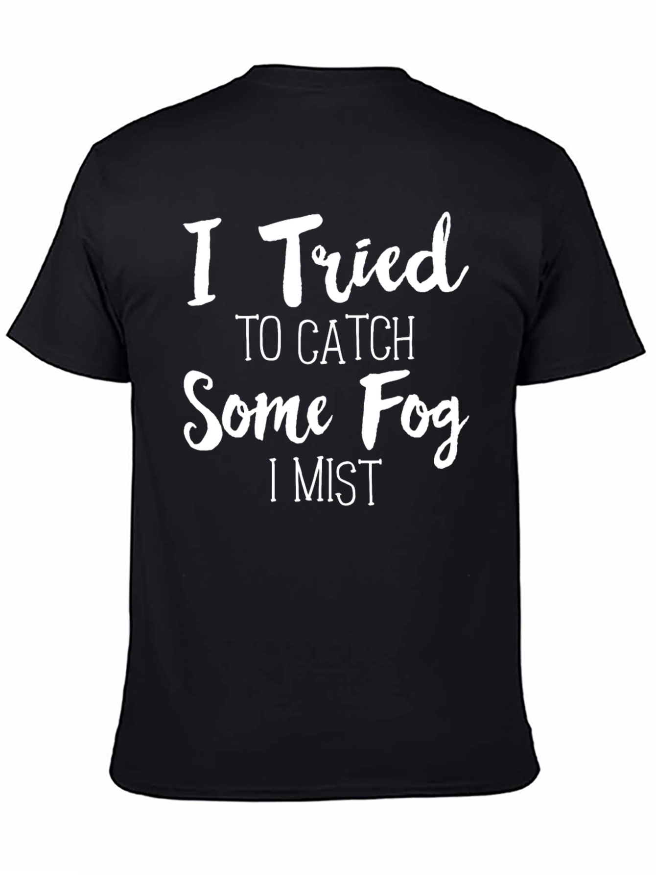 Black I Tried to Catch Some Fog Funny Graphic T-Shirt view 4
