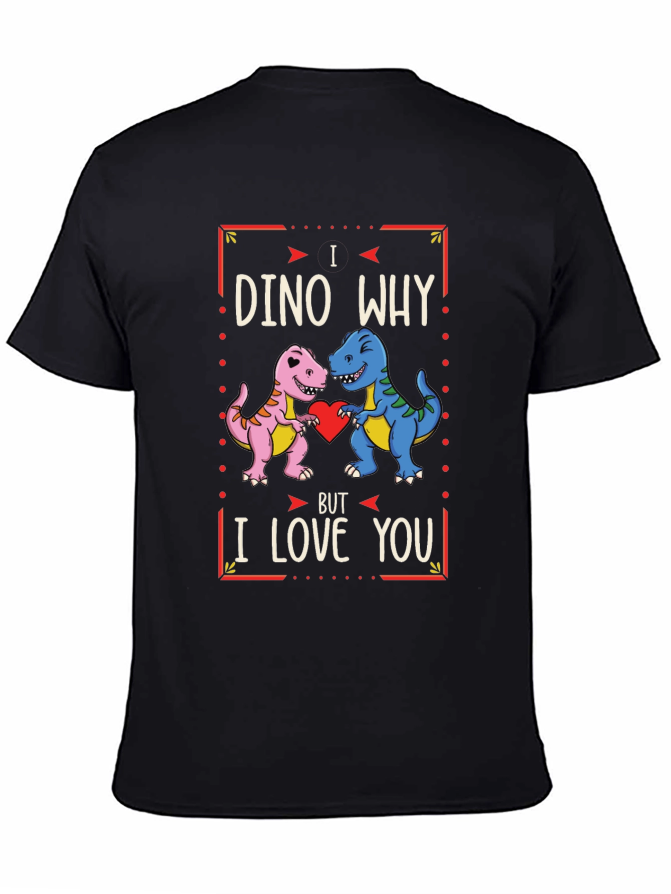 Black I Dino Why But I Love You Valentine's Day T-Shirt view 4