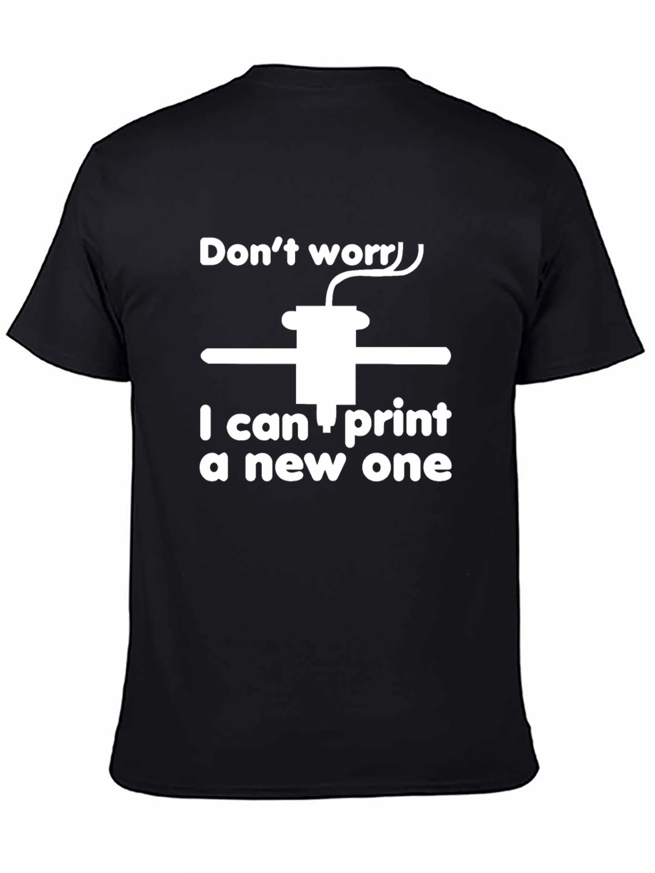 Black 3D Printer T-Shirt - Don't Worry I Can Print a New One view 4