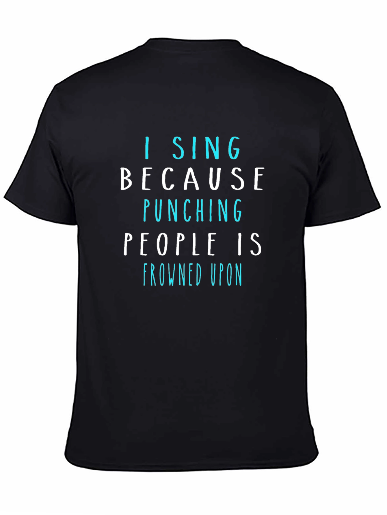 Black Funny "I Sing Because Punching People is Frowned Upon" T-Shirt view 4