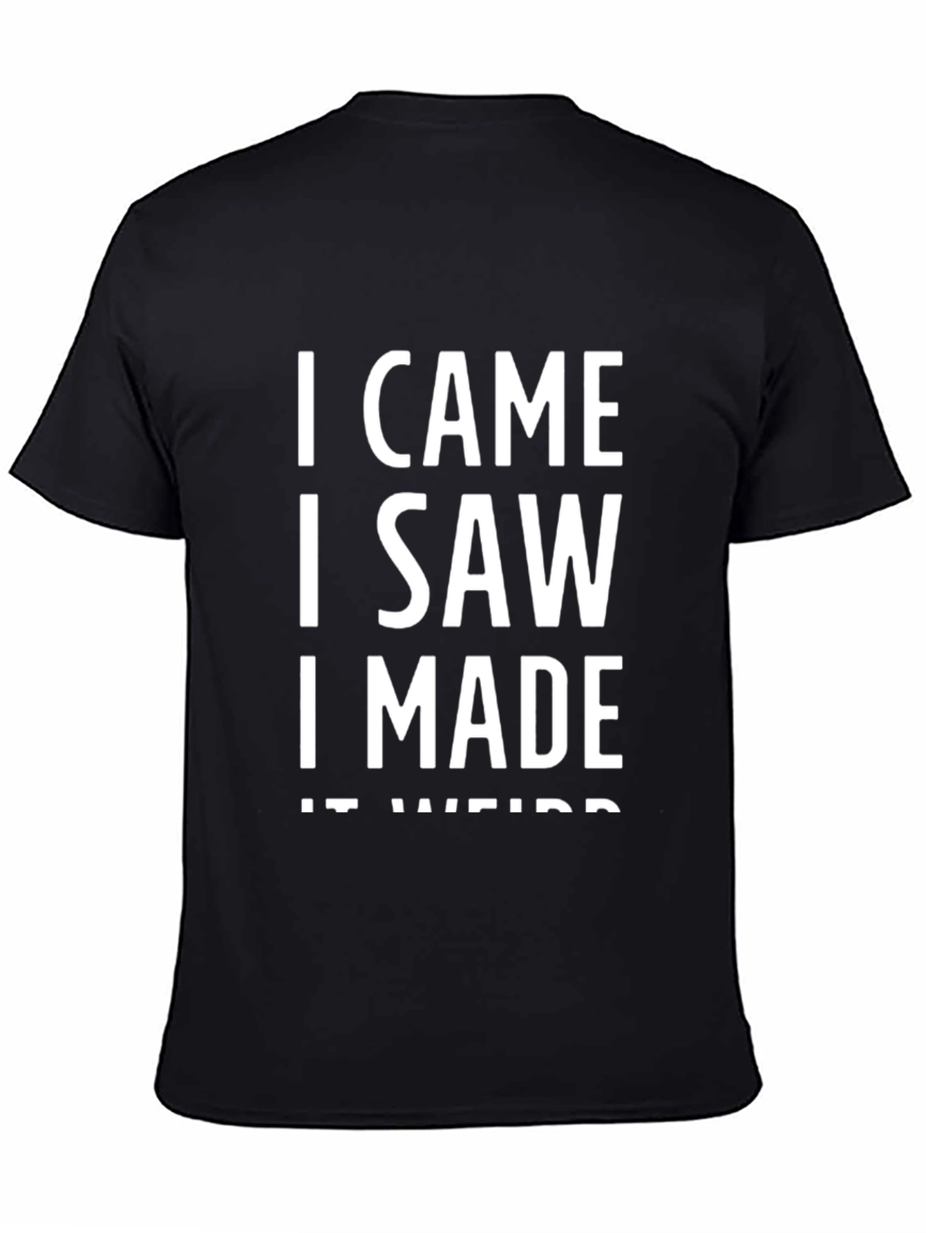 Black I Came I Saw I Made It Weird Funny Black T-Shirt view 4