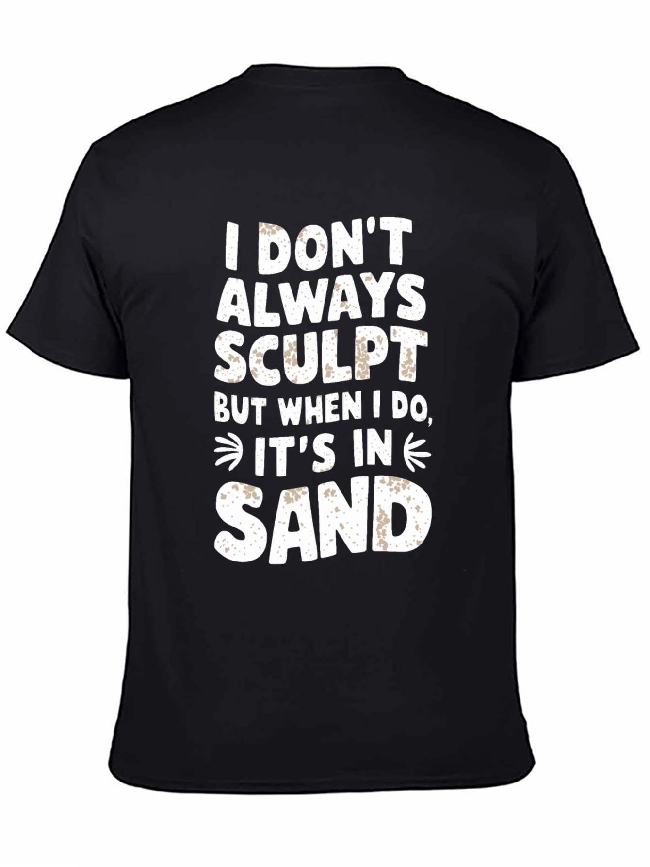 Black I DON'T ALWAYS SCULPT Funny Sand Sculpting Black T-Shirt view 4