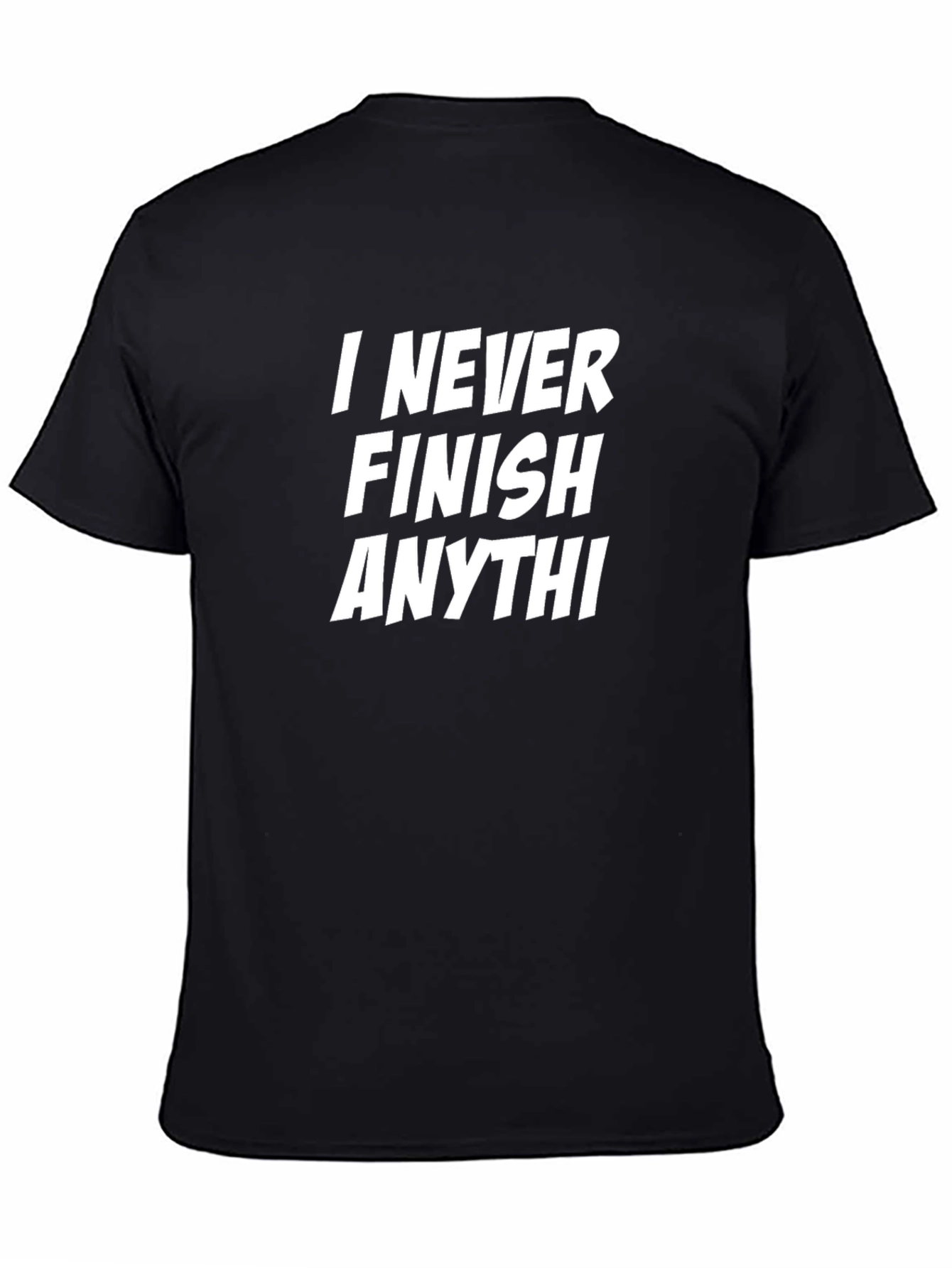 Black Funny Sarcastic T-Shirt - I Never Finish Anythi view 4