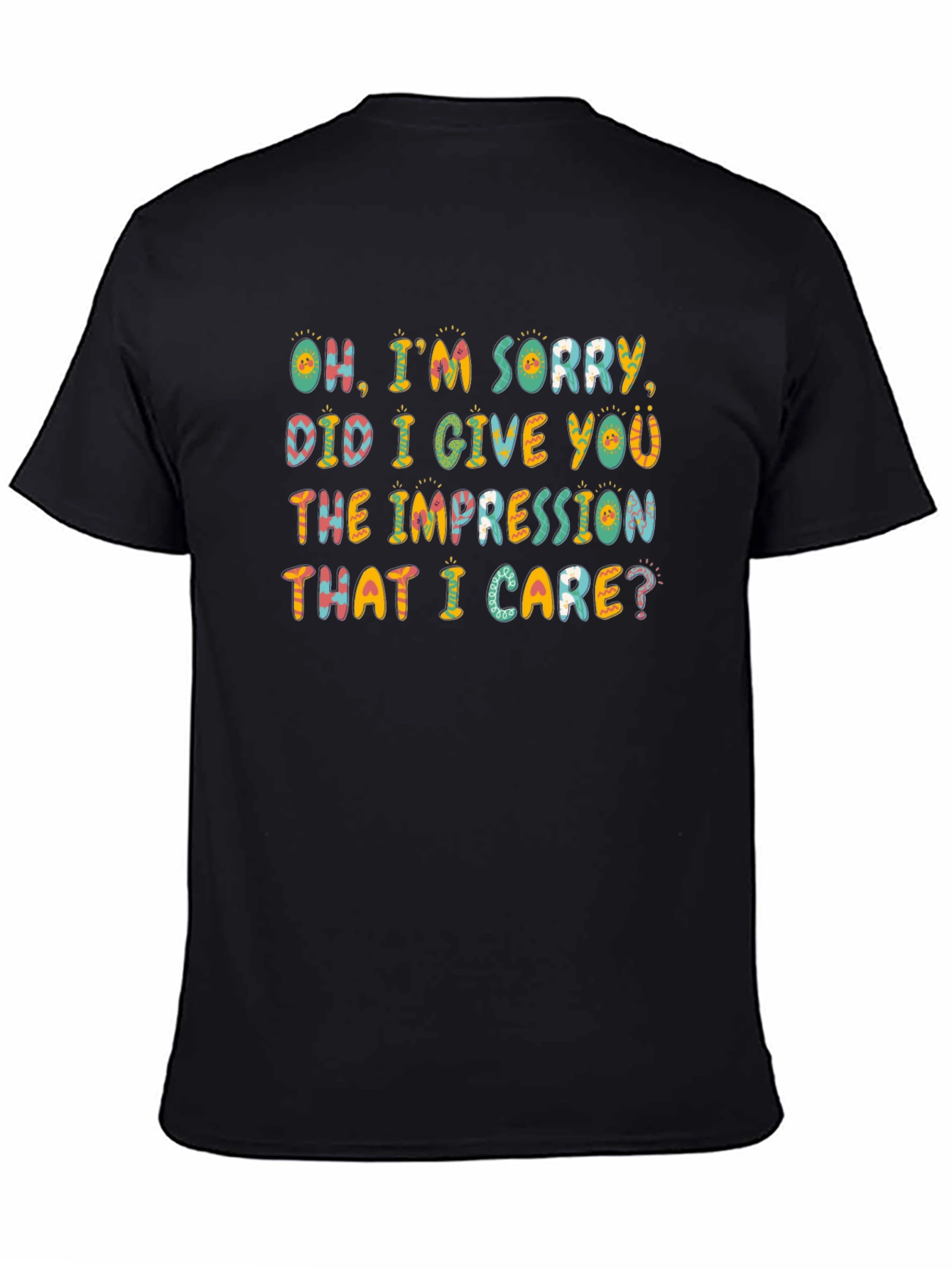 Black Funny Sarcastic T-Shirt - Oh, I'm Sorry, Did I Give You The Impression? view 4