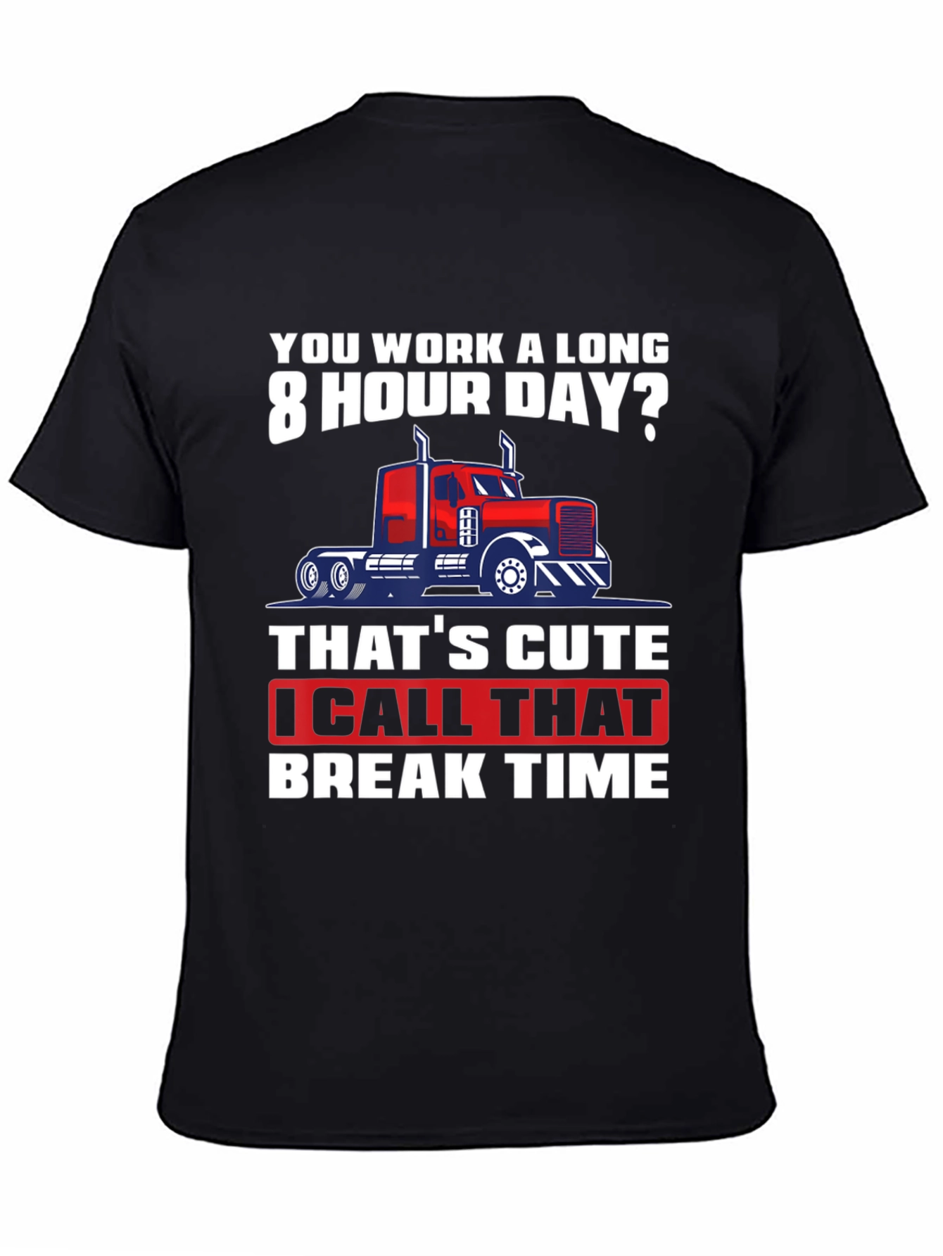 Black Trucker Humor T-Shirt: 8 Hour Day? Break Time! view 4