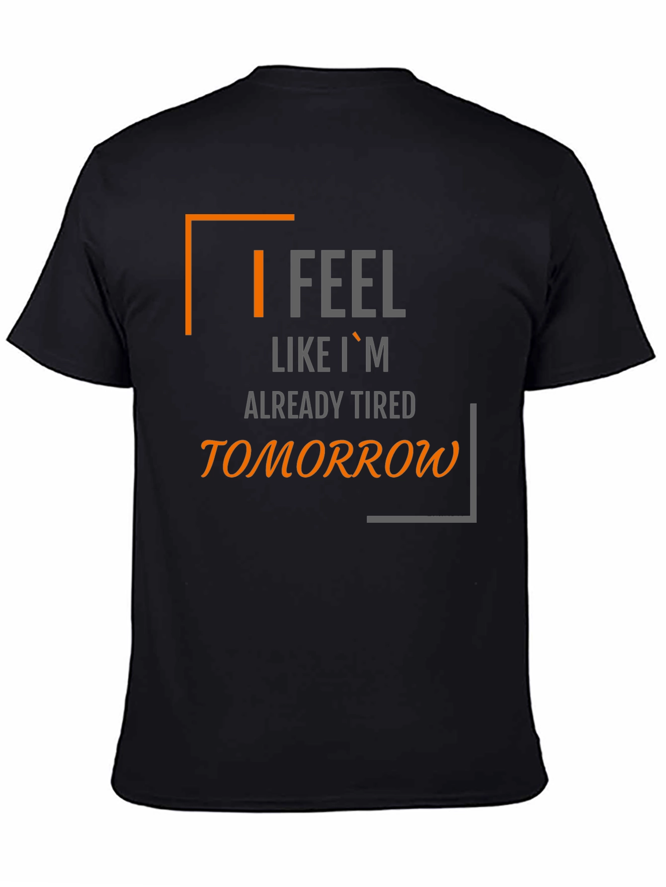 Black I Feel Like I'm Already Tired Tomorrow T-Shirt view 4