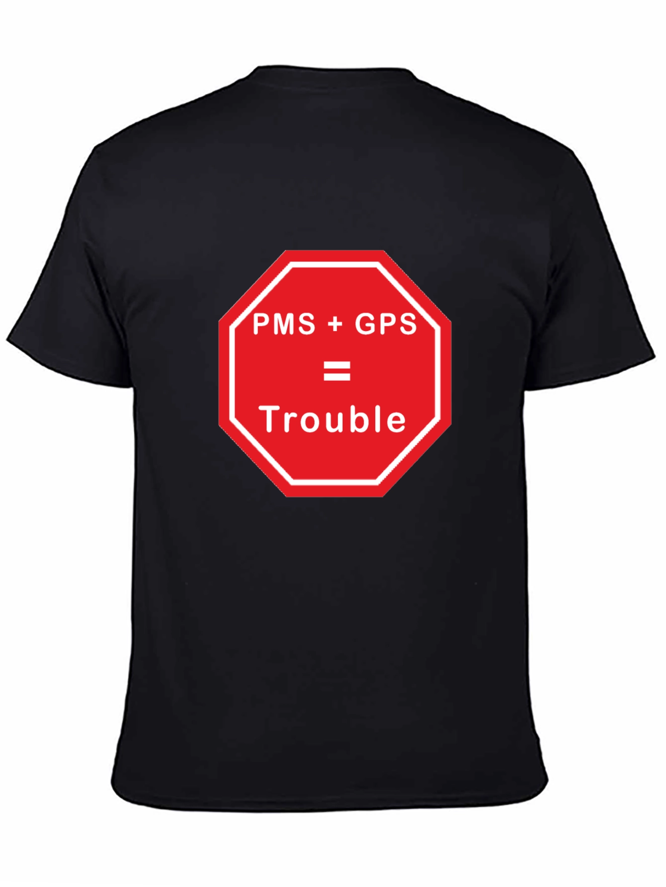 Black PMS + GPS = Trouble Funny Graphic T-Shirt view 4
