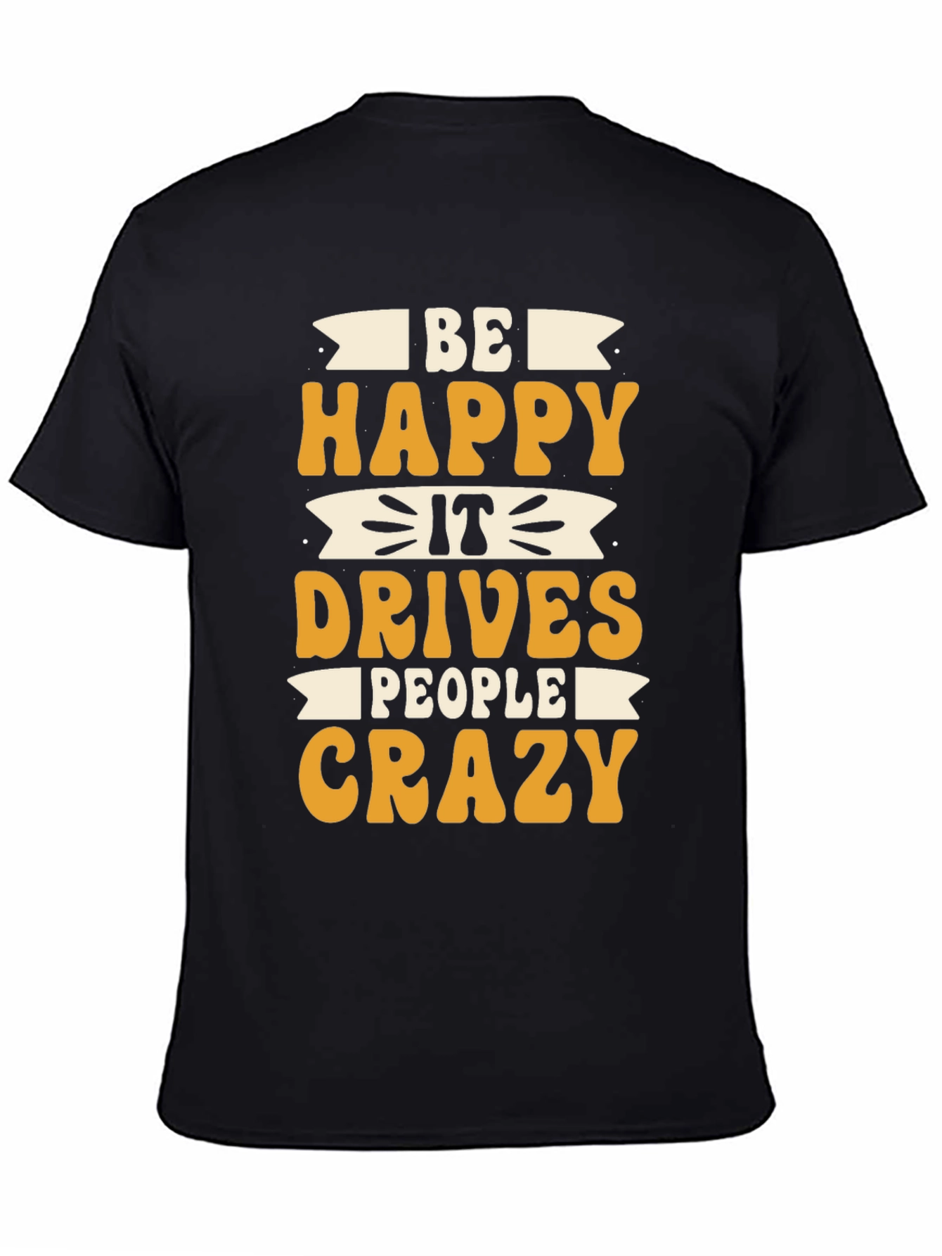 Black Be Happy It Drives People Crazy T-Shirt view 4