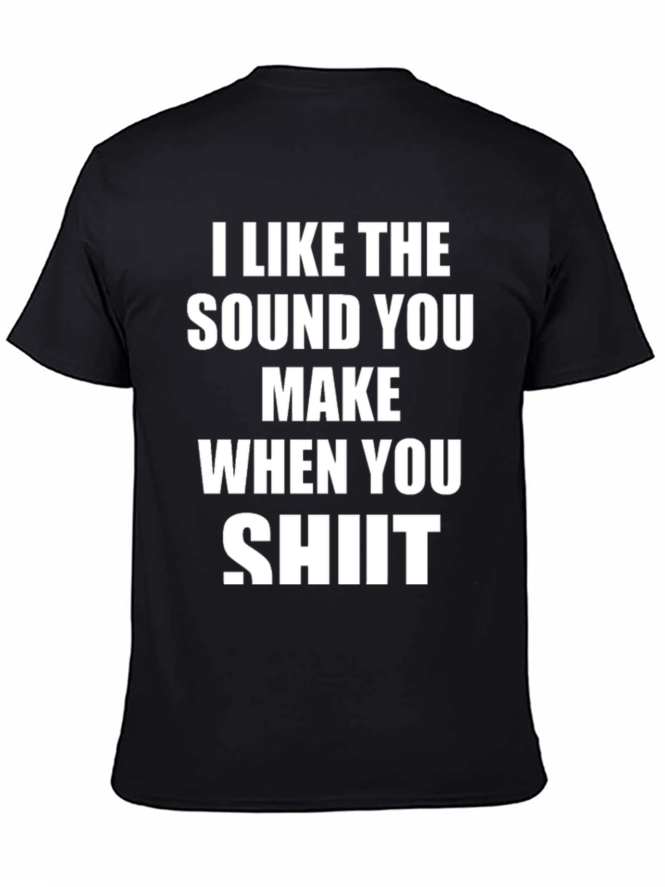 Black I Like The Sound You Make When You Shit T-Shirt view 4