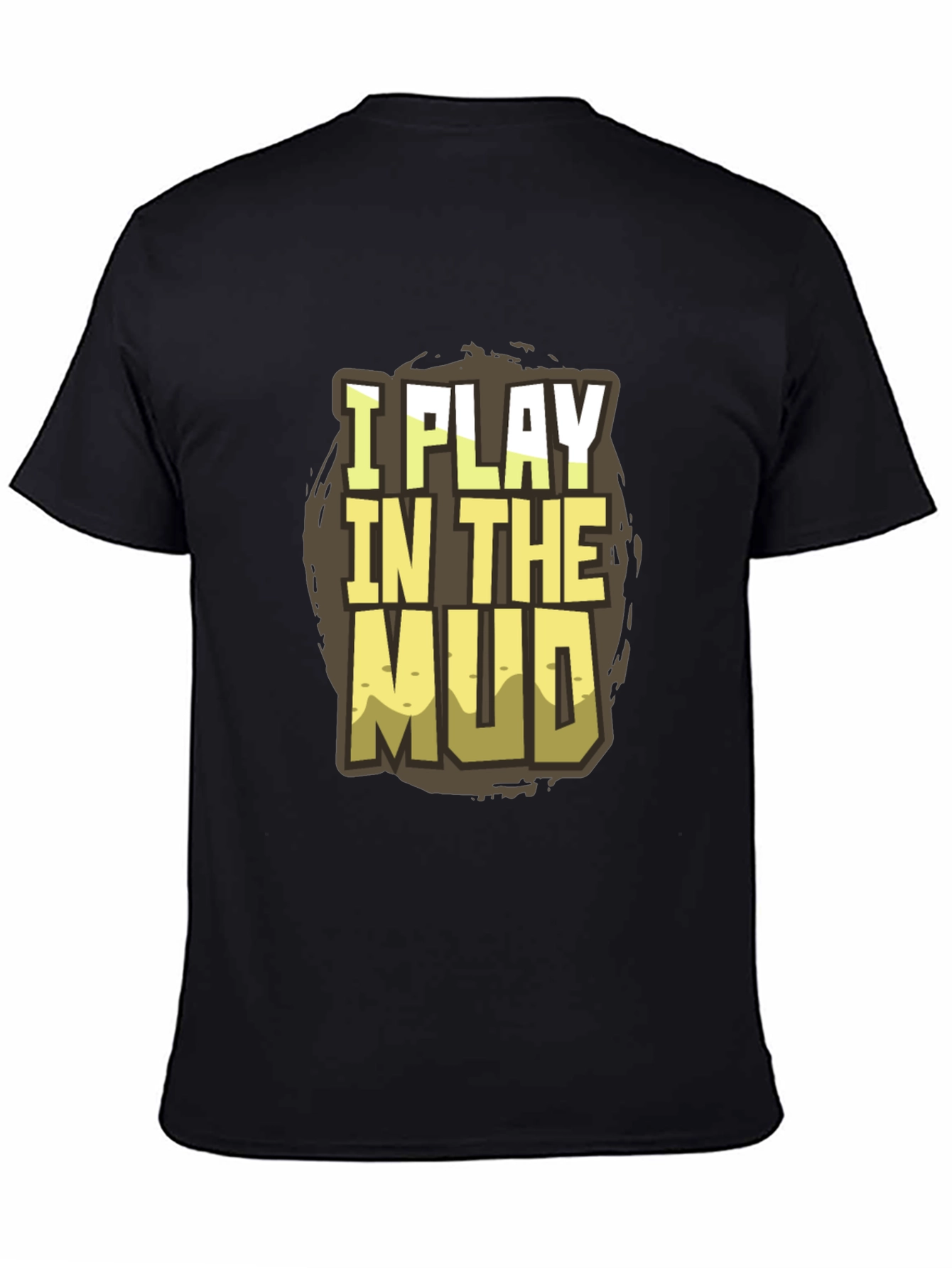 Black I Play in the Mud T-Shirt - Fun Graphic Tee view 4