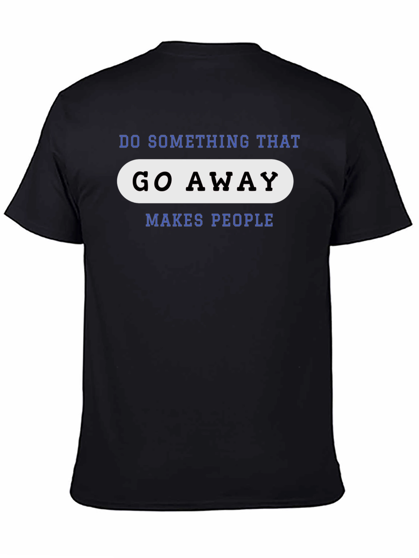 Black Go Away Makes People T-Shirt - Funny Sarcastic Tee view 4
