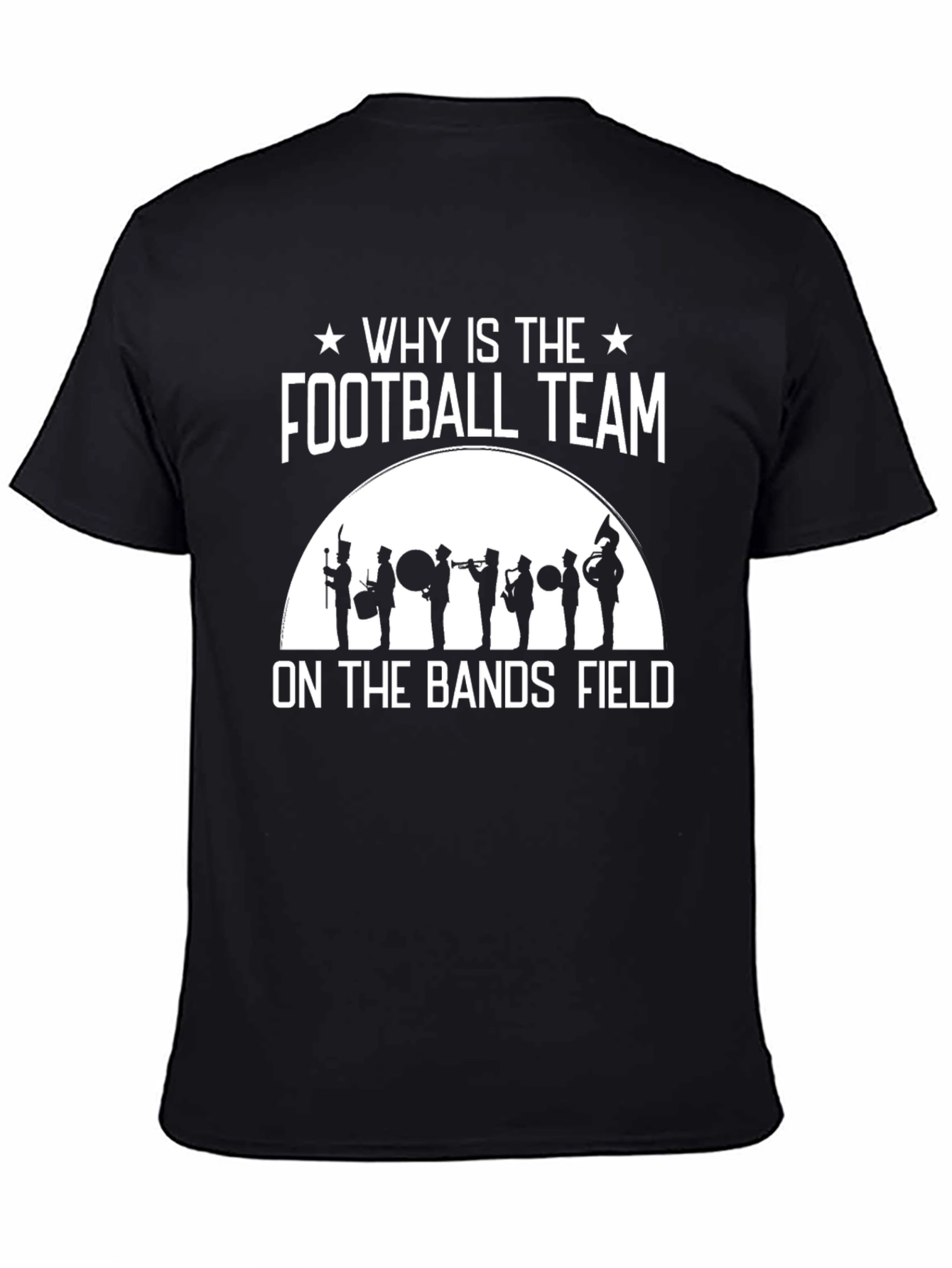 Black Marching Band T-Shirt - Why Is The Football Team On The Bands Field? view 4