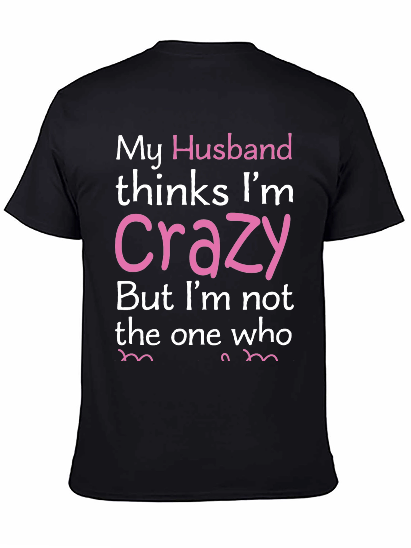 Black My Husband Thinks I'm Crazy Funny T-Shirt view 4