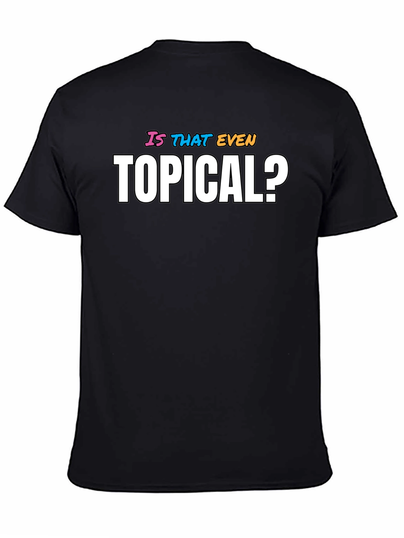 Black Is That Even Topical? Funny Graphic Tee view 4