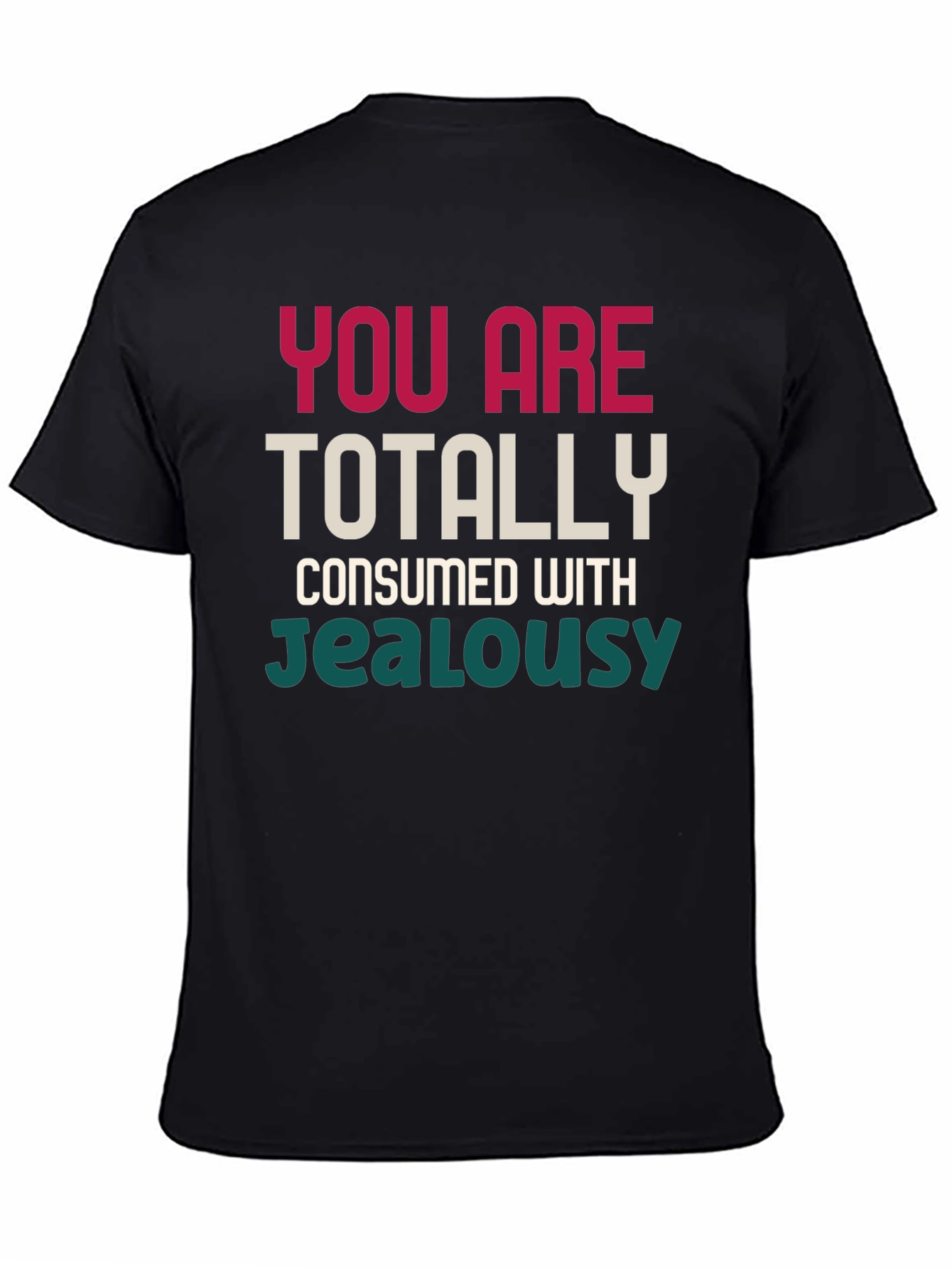 Black You Are Totally Consumed With Jealousy T-Shirt view 4