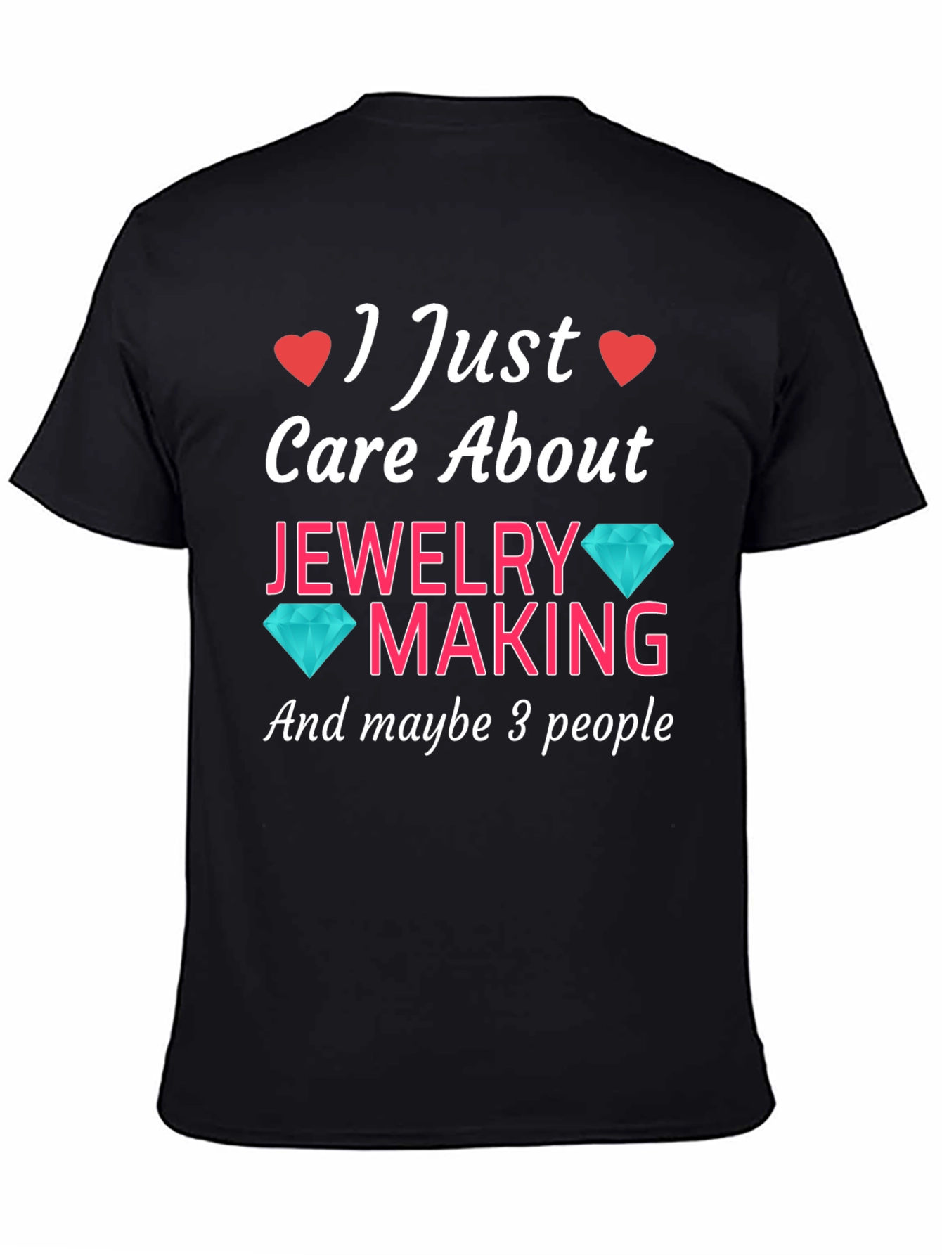 Black Jewelry Making T-Shirt: I Just Care About Jewelry Making view 4