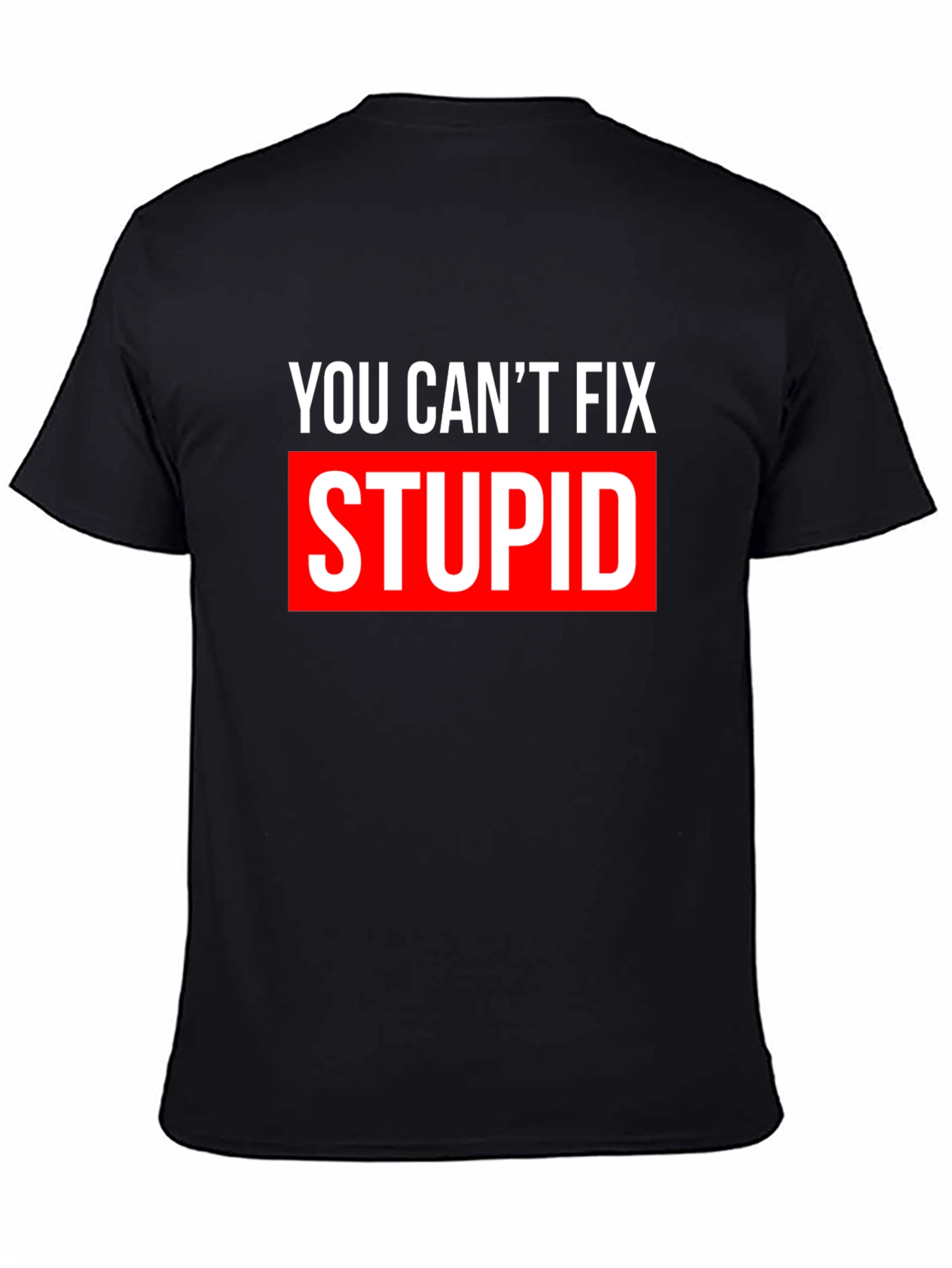 Black You Can't Fix Stupid T-Shirt - Bold Graphic Tee view 4