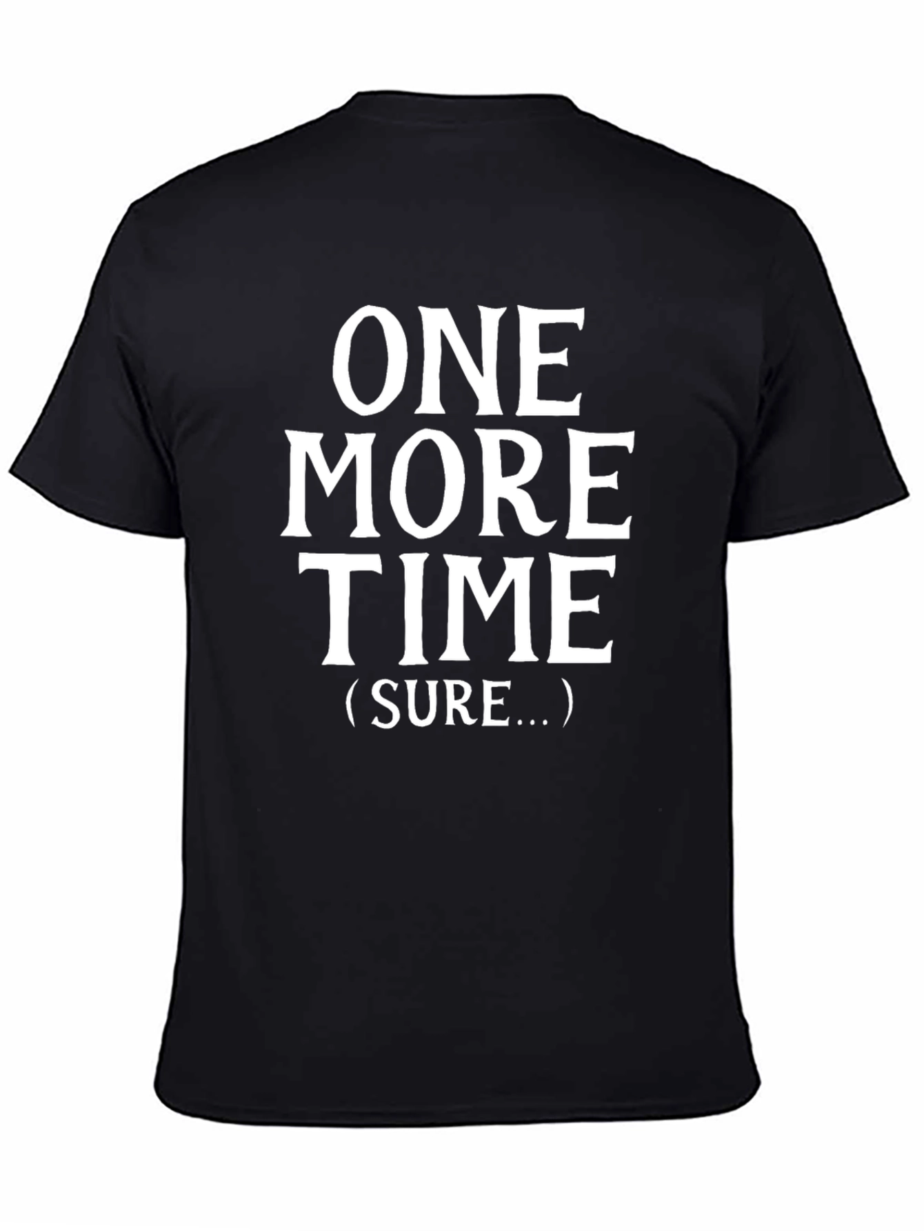 Black One More Time T-Shirt - Funny Sarcastic Graphic Tee view 4