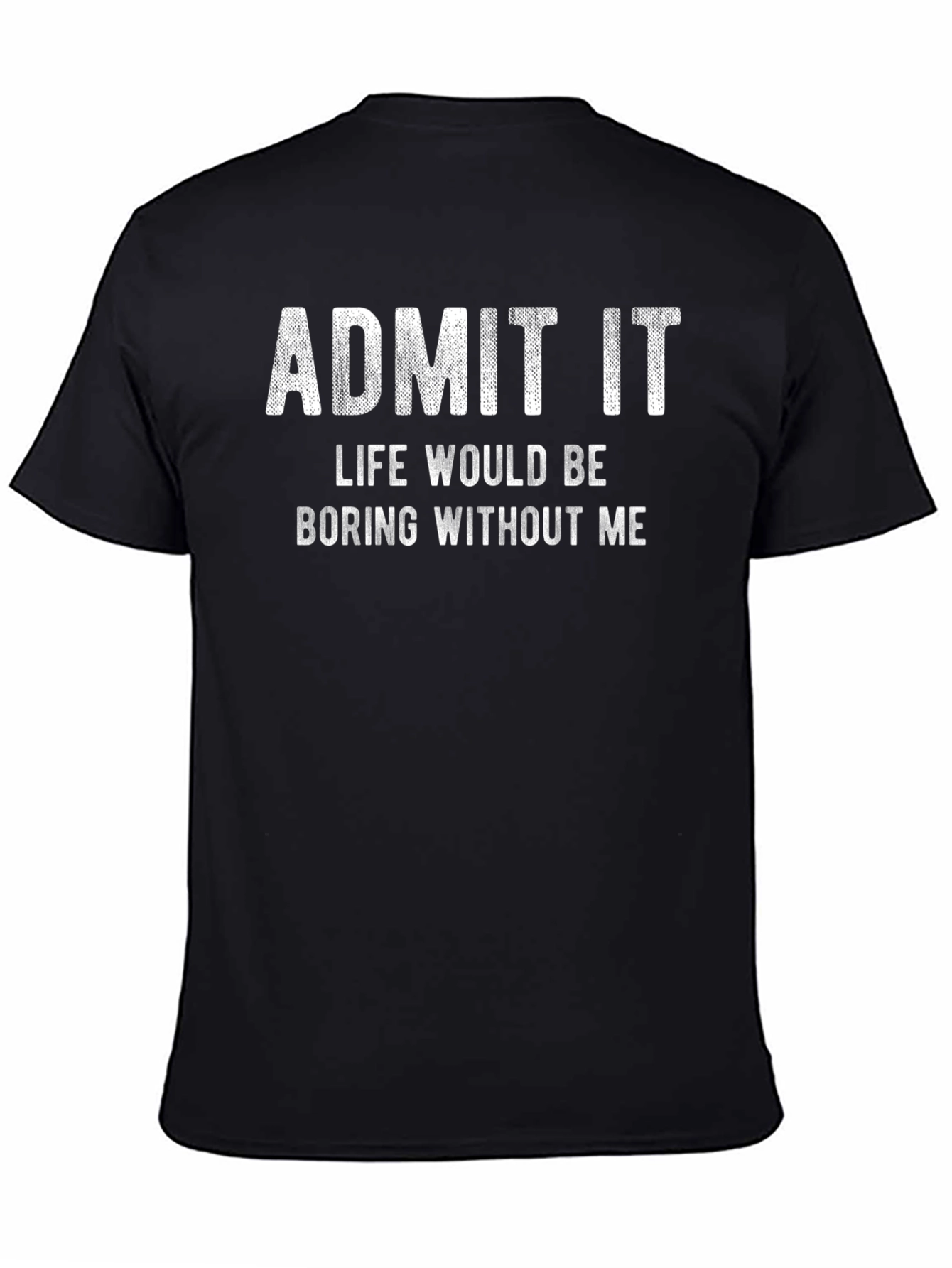 Black Funny Graphic Tee - Admit It, Life Would Be Boring Without Me view 4