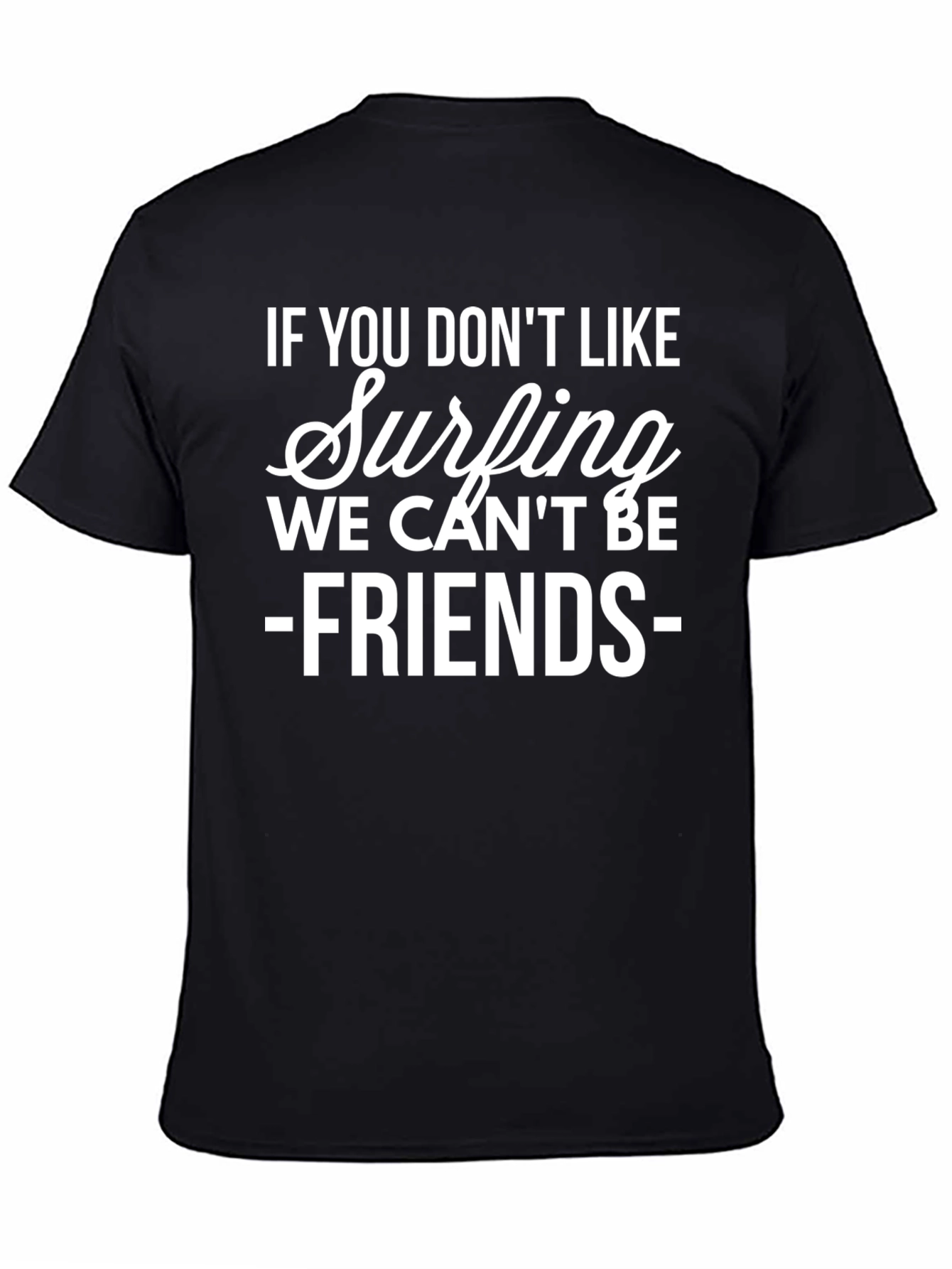 Black Surfing Fan T-Shirt - If You Don't Like Surfing, We Can't Be Friends! view 4
