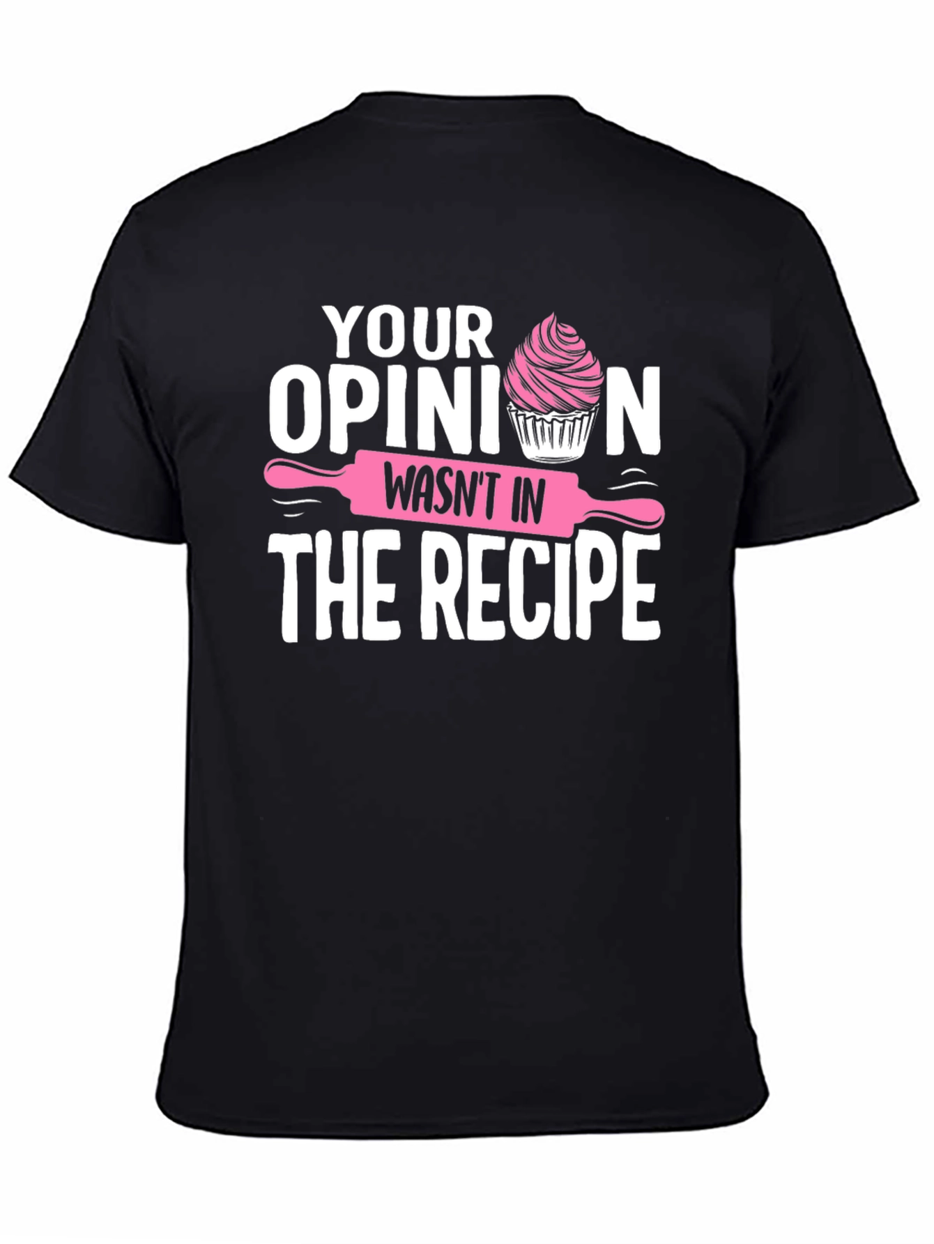 Black Funny Baking T-Shirt: Your Opinion Wasn't in the Recipe view 4