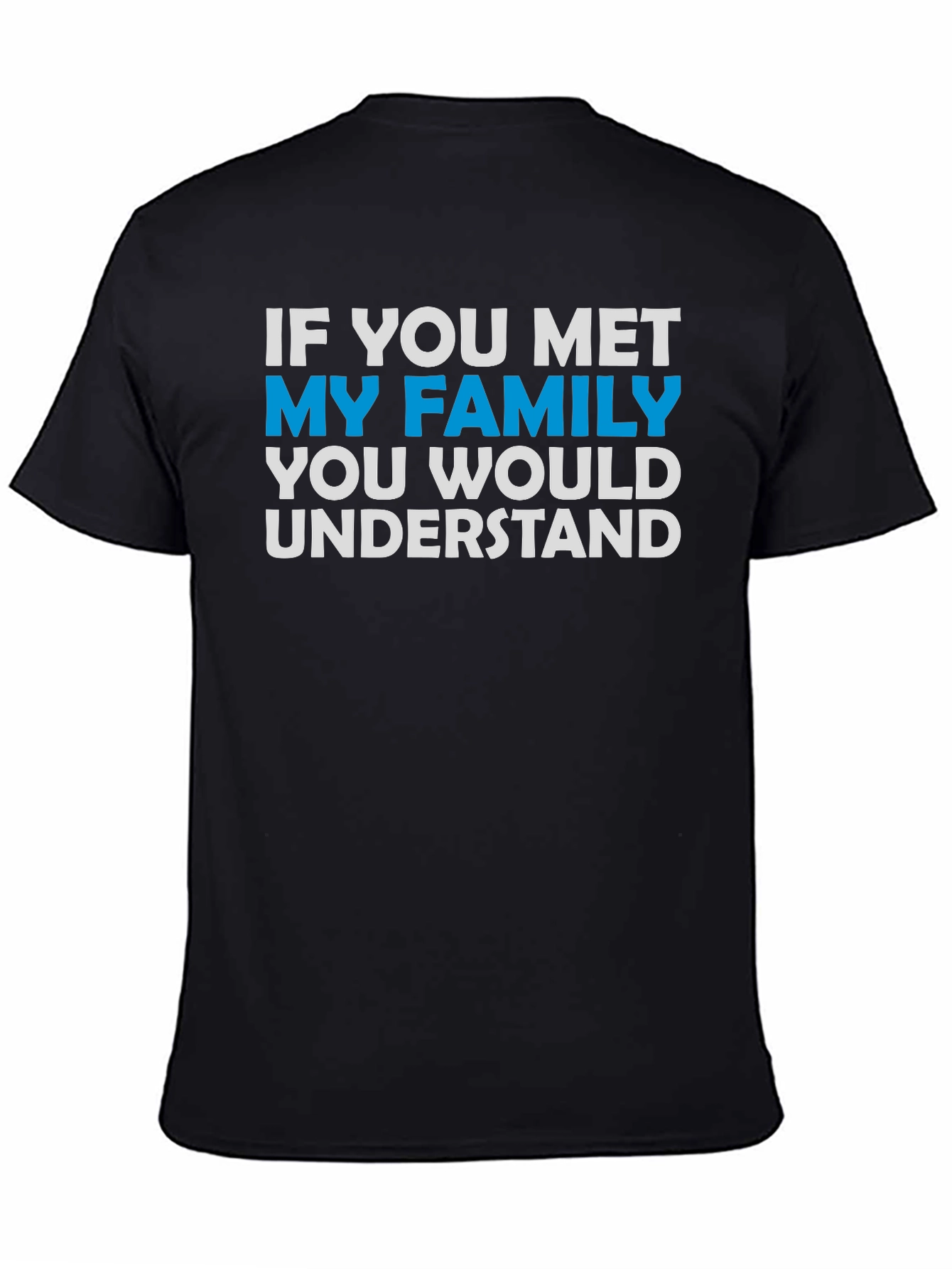 Black Funny Family T-Shirt - "If You Met My Family You Would Understand" view 4