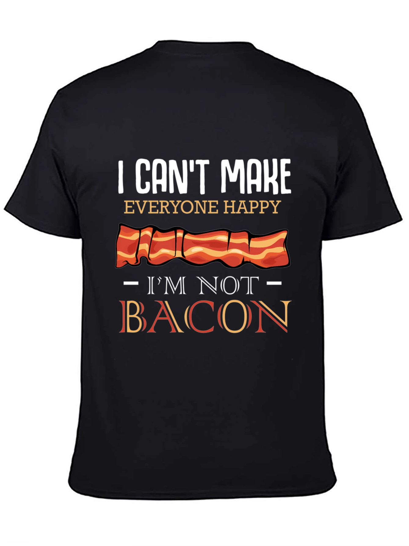 Black I Can't Make Everyone Happy I'm Not Bacon T-Shirt view 4