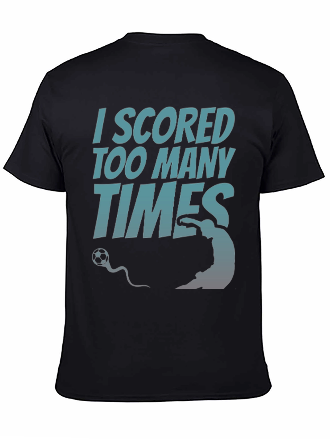 Black I Scored Too Many Times T-Shirt - Soccer Humor Tee view 4