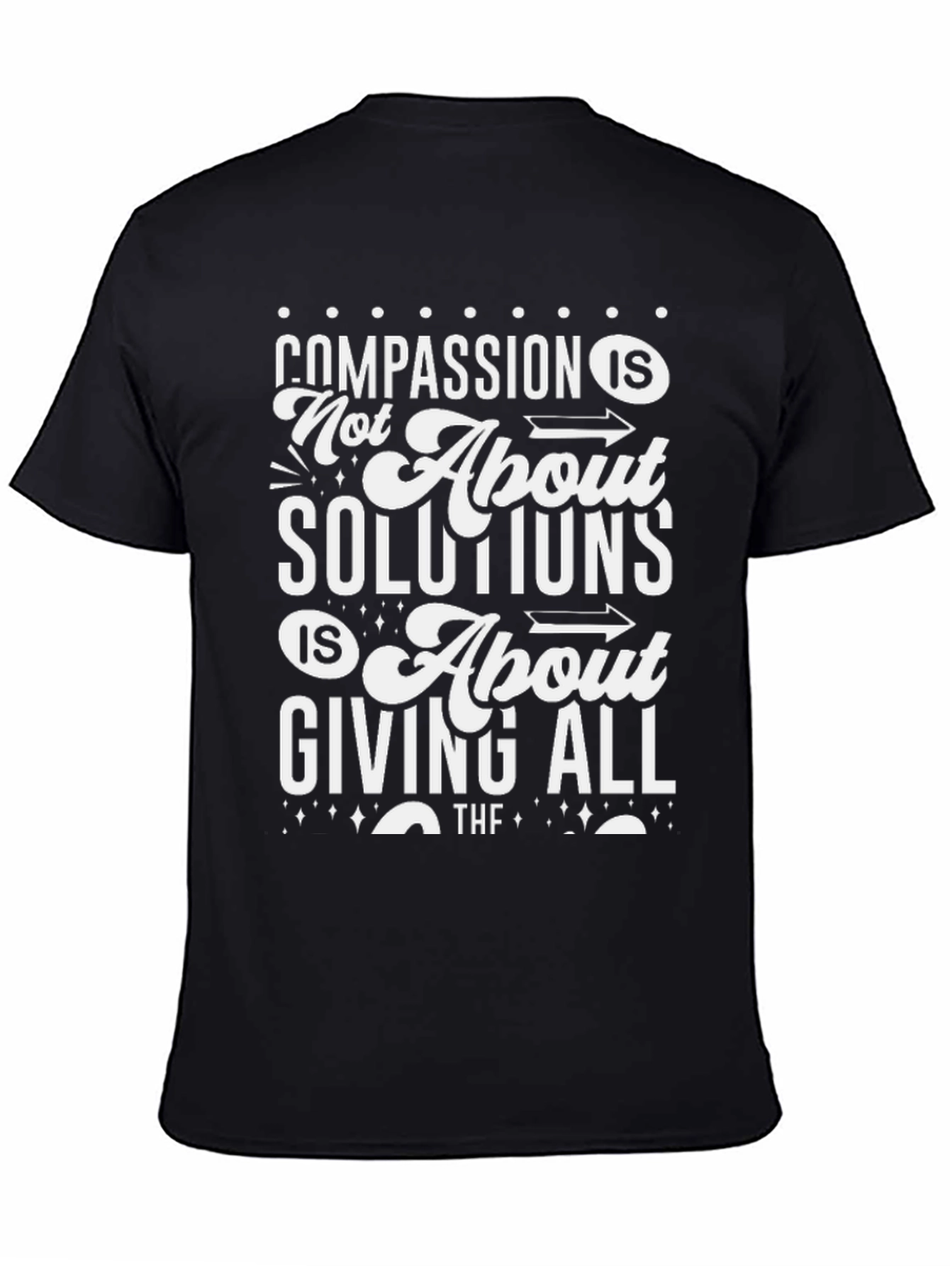 Black Compassion T-Shirt: Not About Solutions, Giving All view 4