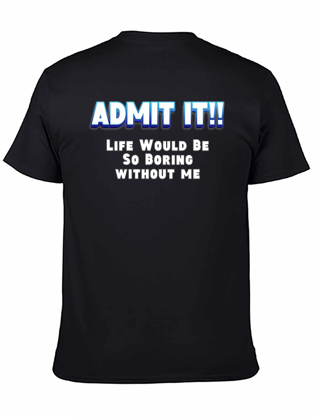 Black Funny Slogan T-Shirt - Admit It! Life Would Be Boring view 4