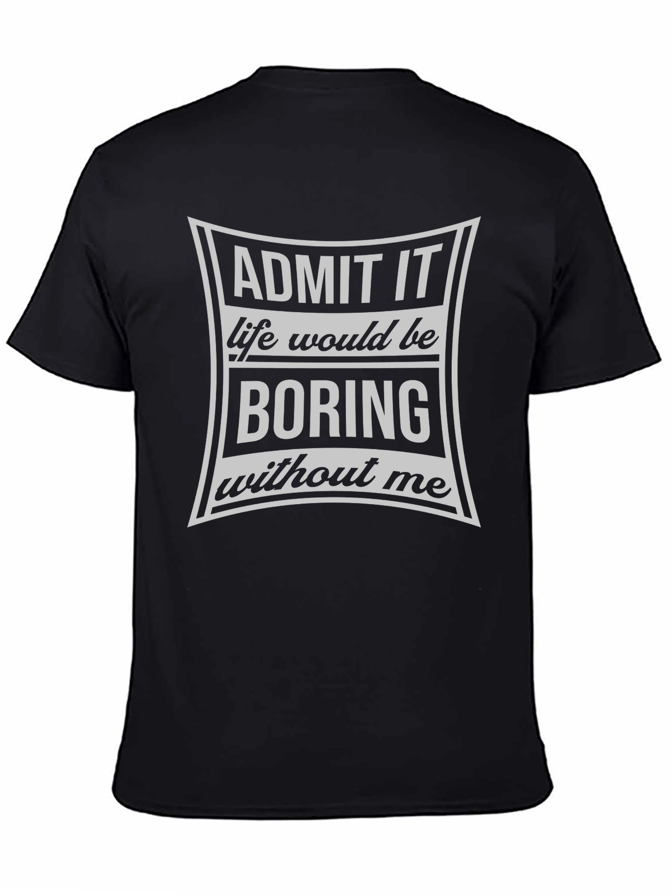 Black Admit It Life Would Be Boring T-Shirt view 4