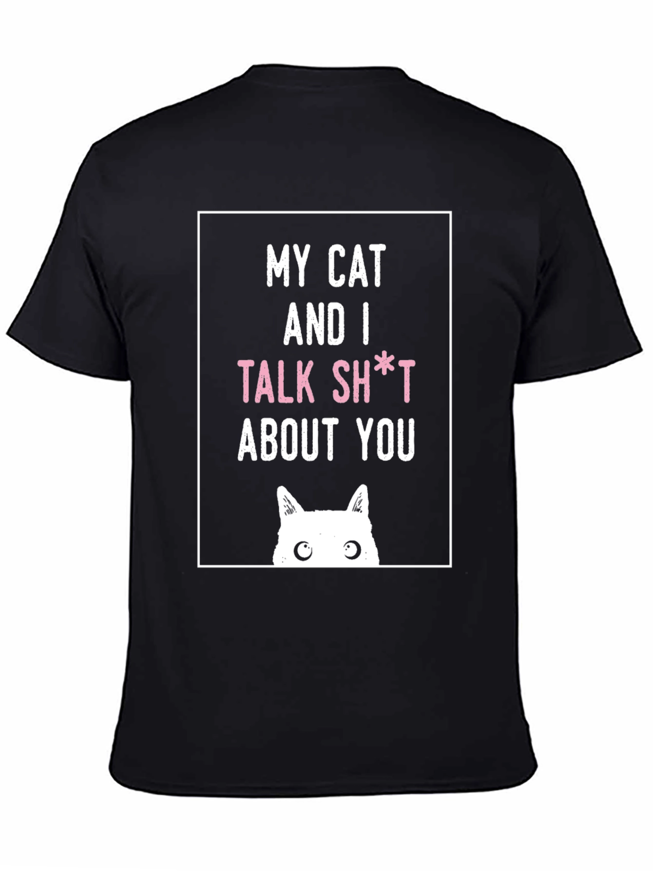 Black My Cat And I Talk Sh*t About You T-Shirt view 4