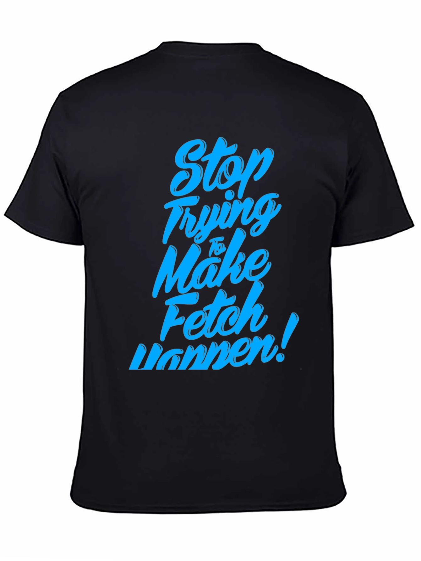 Black Stop Trying to Make Fetch Happen T-Shirt view 4
