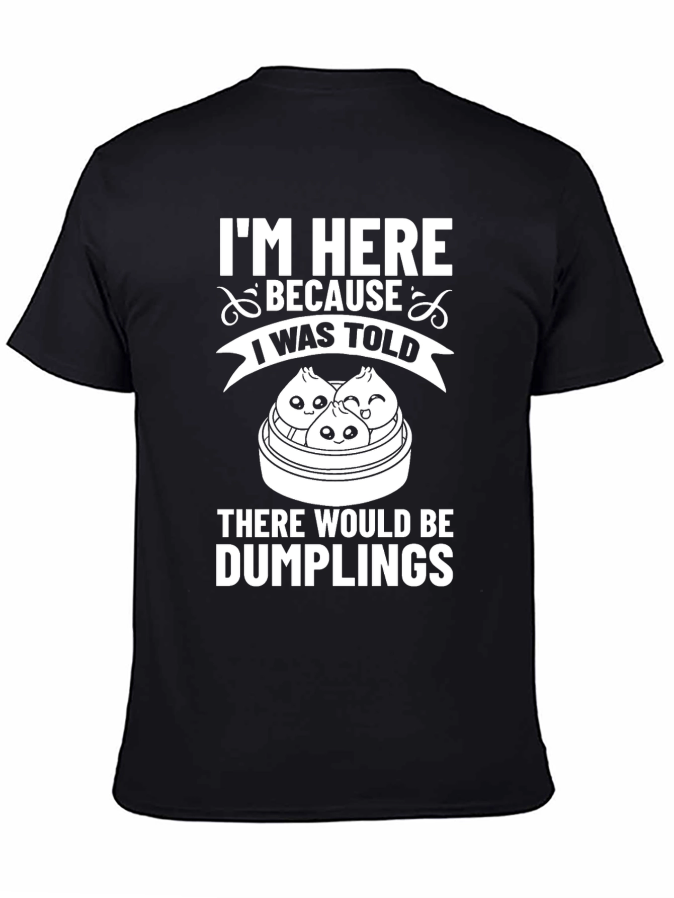 Black Funny Dumplings T-Shirt - I'm Here Because I Was Told view 4