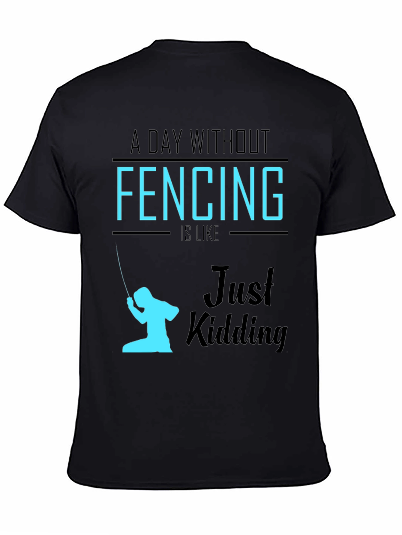 Black Funny Fencing T-Shirt - A Day Without Fencing Just Kidding view 4