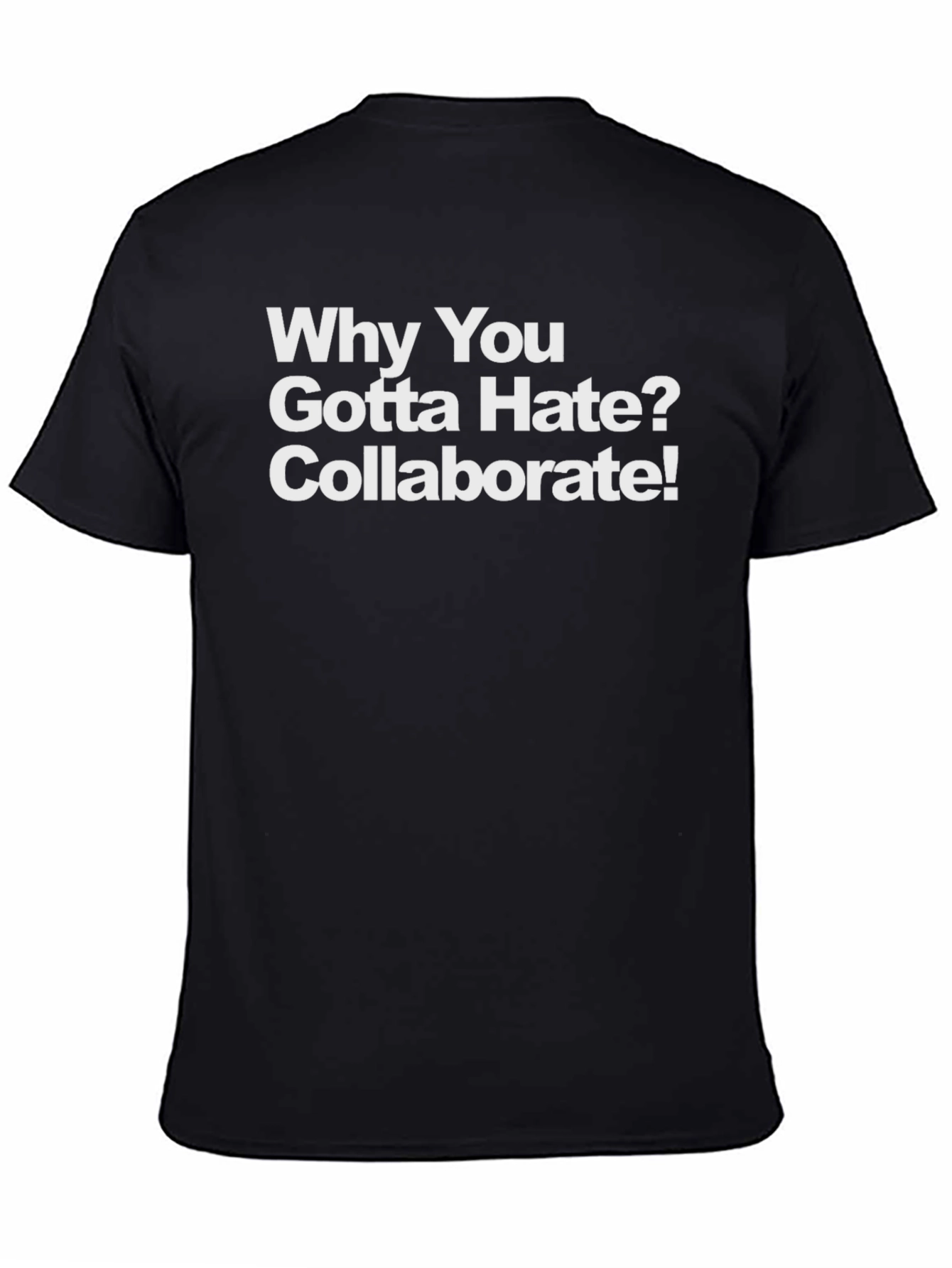 Black Why You Gotta Hate? Collaborate! T-Shirt view 4