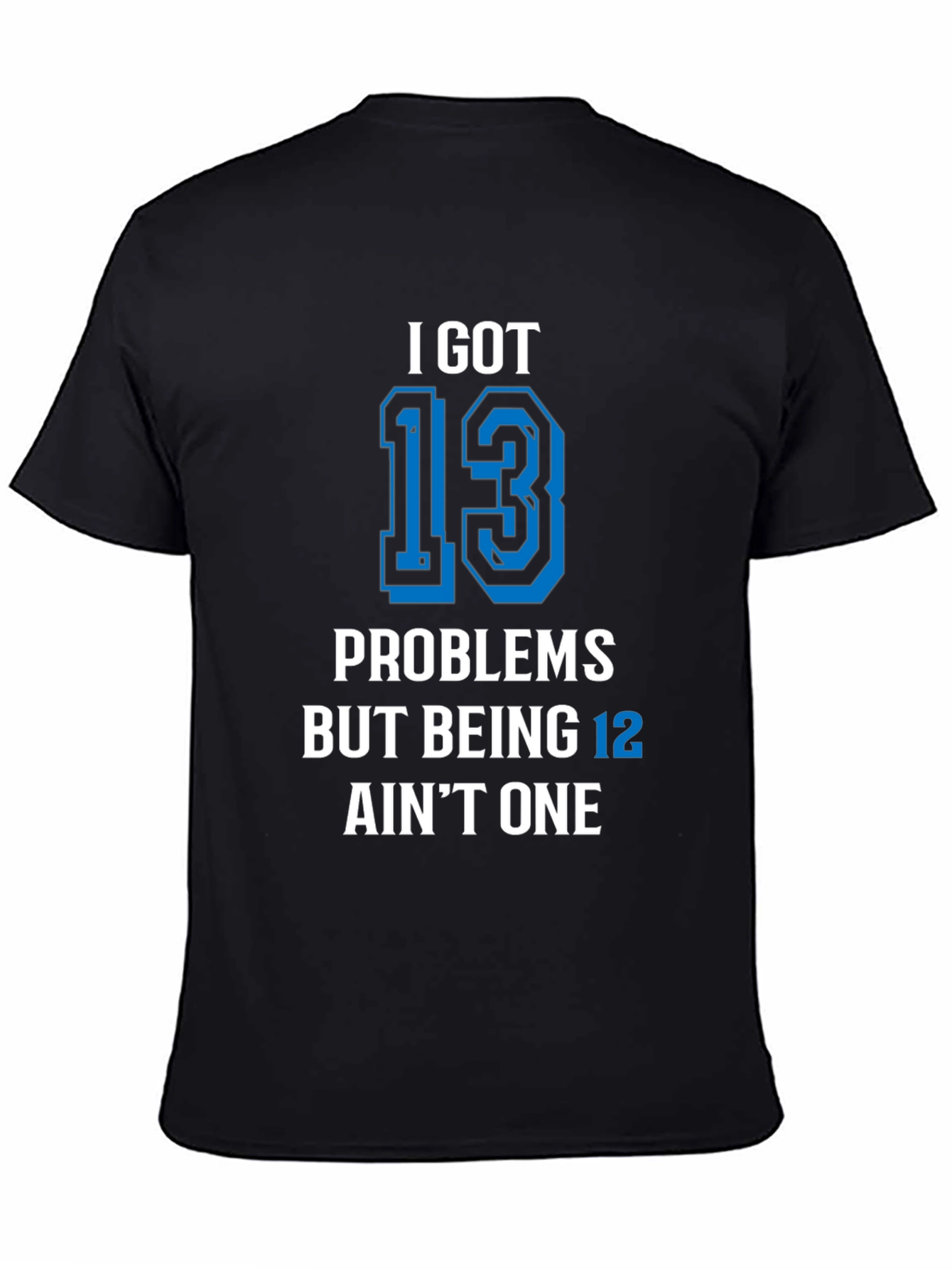Black I Got 13 Problems T-Shirt Funny Birthday view 4