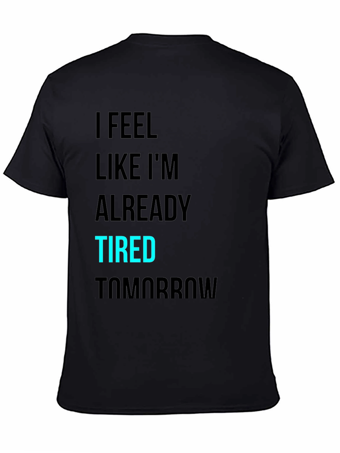 Black I Feel Like I'm Already Tired Tomorrow T-Shirt view 4